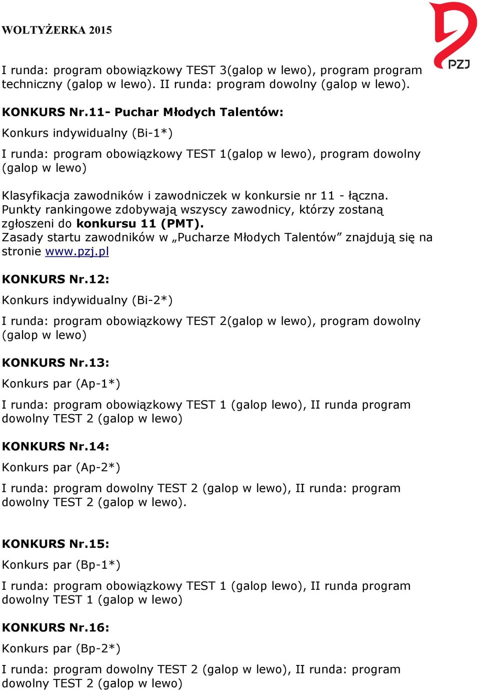 Punkty rankingowe zdobywają wszyscy zawodnicy, którzy zostaną zgłoszeni do konkursu 11 (PMT). Zasady startu zawodników w Pucharze Młodych Talentów znajdują się na stronie www.pzj.pl KONKURS Nr.