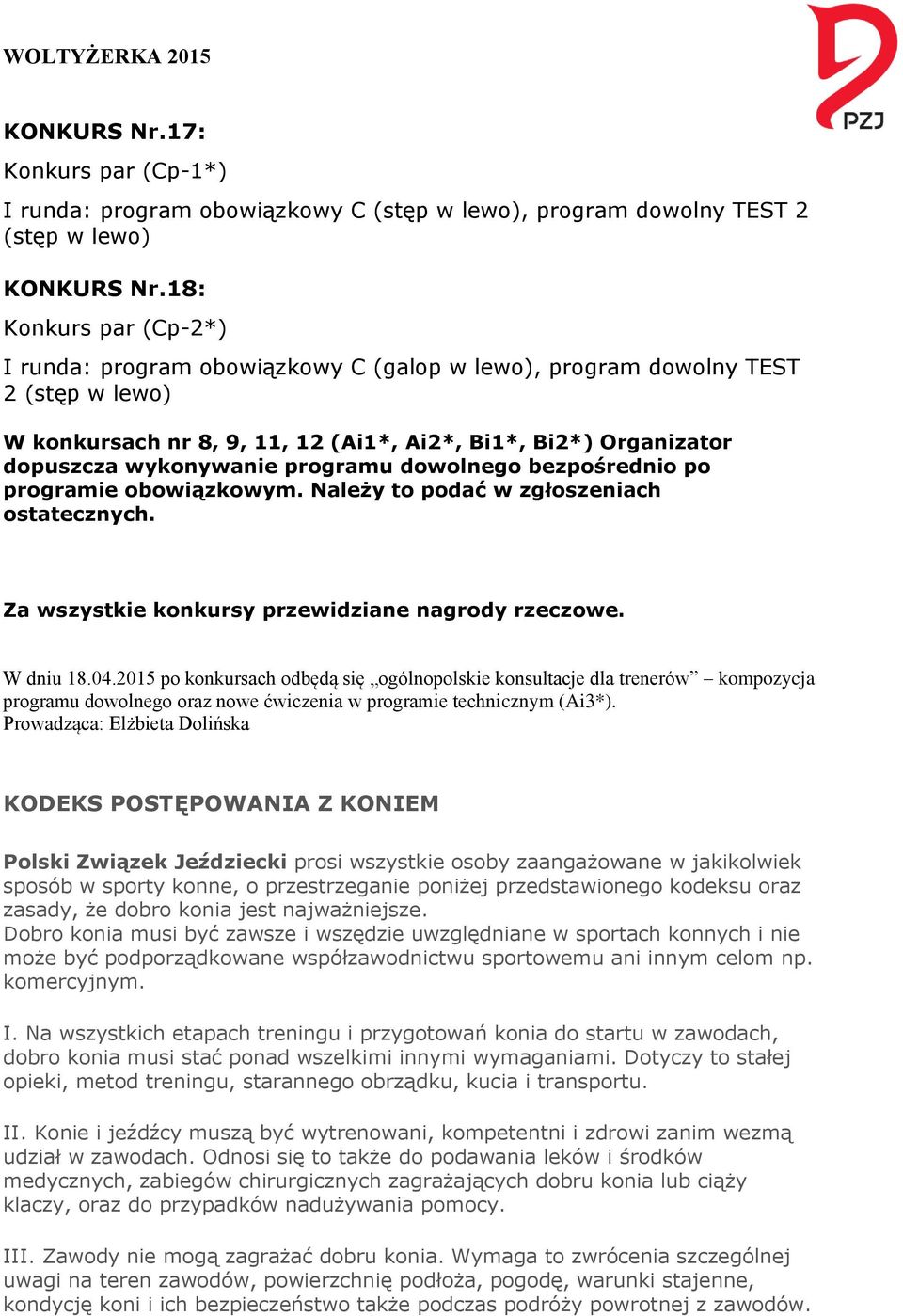 bezpośrednio po programie obowiązkowym. Należy to podać w zgłoszeniach ostatecznych. Za wszystkie konkursy przewidziane nagrody rzeczowe. W dniu 18.04.