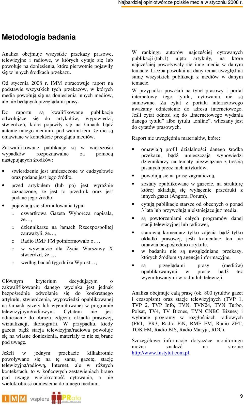 Do raportu są kwalifikowane publikacje odwołujące się do artykułów, wypowiedzi, stwierdzeń, które pojawiły się na łamach bądź antenie innego medium, pod warunkiem, że nie są omawiane w kontekście