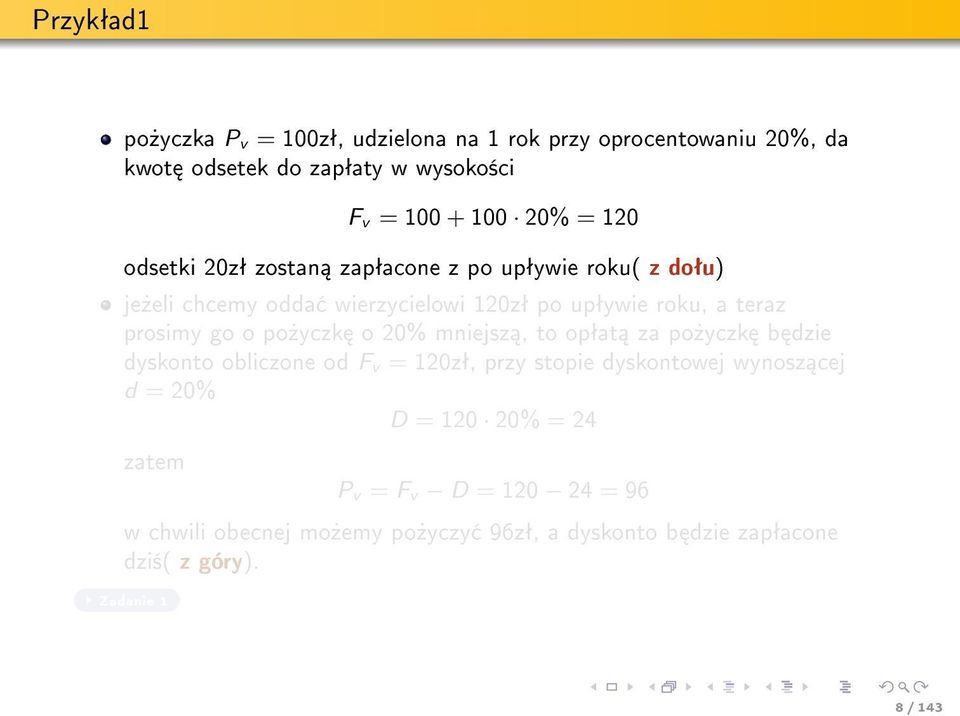 po»yczk o 20% mniejsz, to opªat za po»yczk b dzie dyskonto obliczone od F v = 120zª, przy stopie dyskontowej wynosz cej d = 20% D = 120