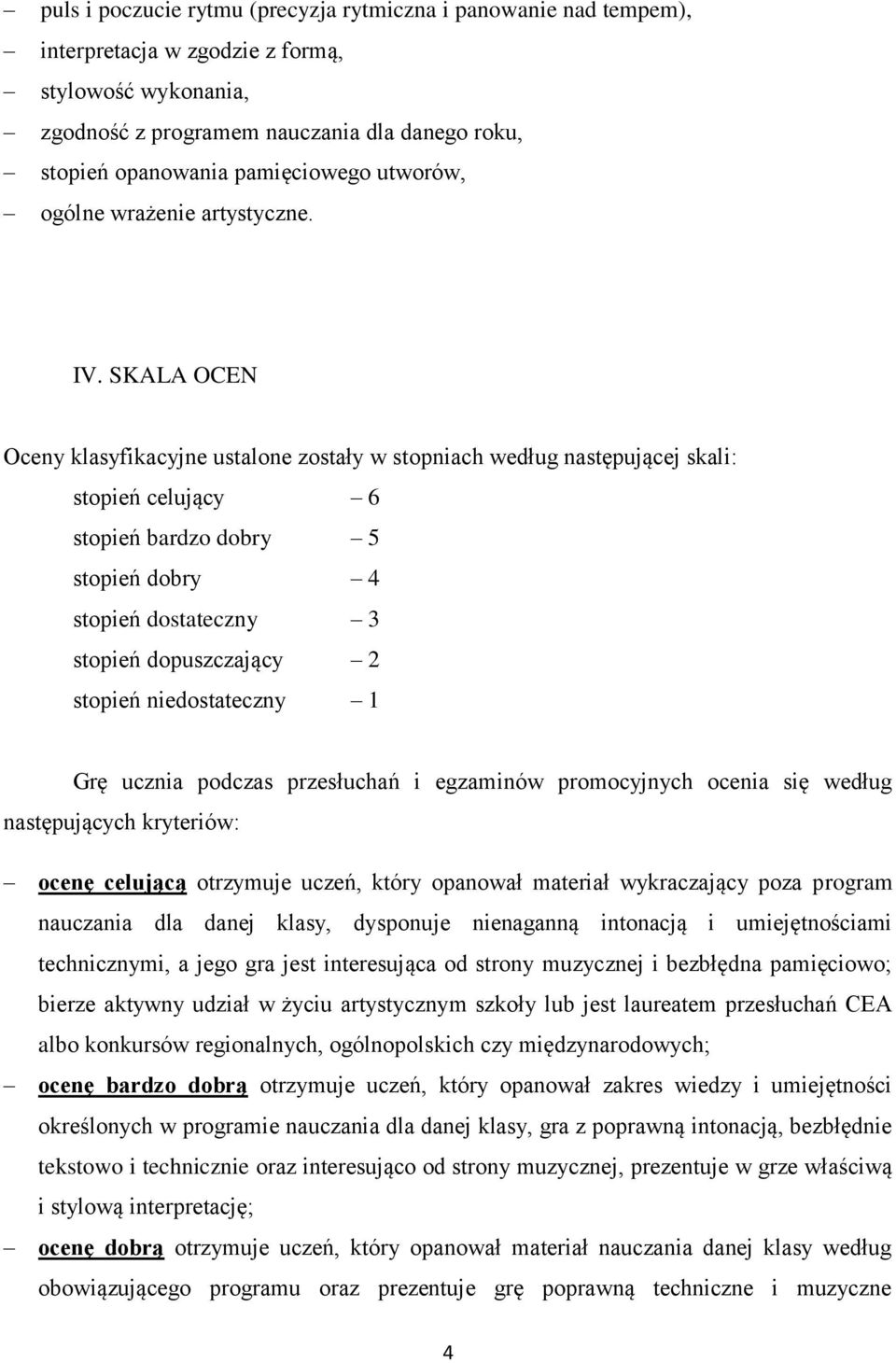 SKALA OCEN Oceny klasyfikacyjne ustalone zostały w stopniach według następującej skali: stopień celujący 6 stopień bardzo dobry 5 stopień dobry 4 stopień dostateczny 3 stopień dopuszczający 2 stopień