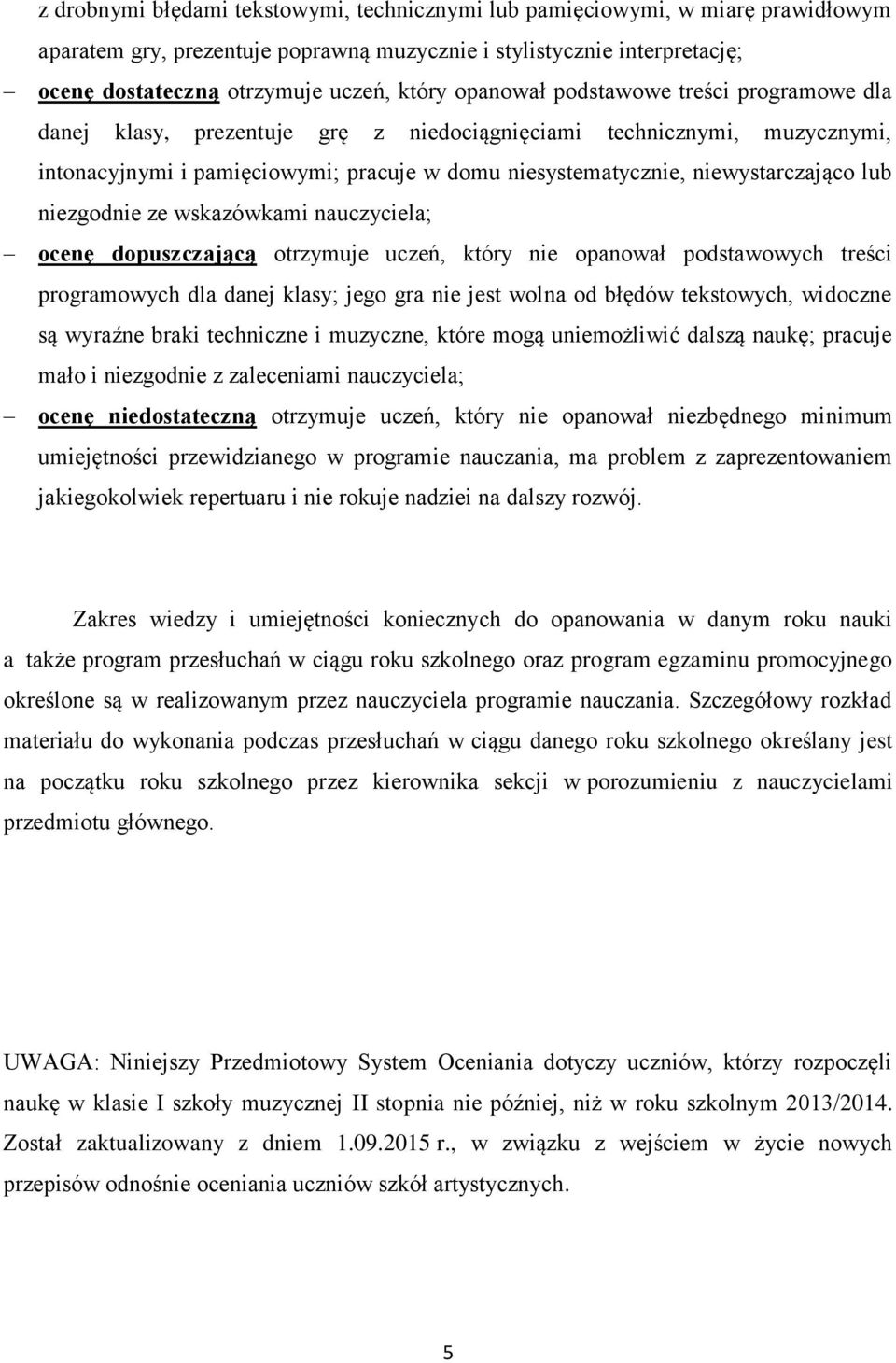 lub niezgodnie ze wskazówkami nauczyciela; ocenę dopuszczającą otrzymuje uczeń, który nie opanował podstawowych treści programowych dla danej klasy; jego gra nie jest wolna od błędów tekstowych,