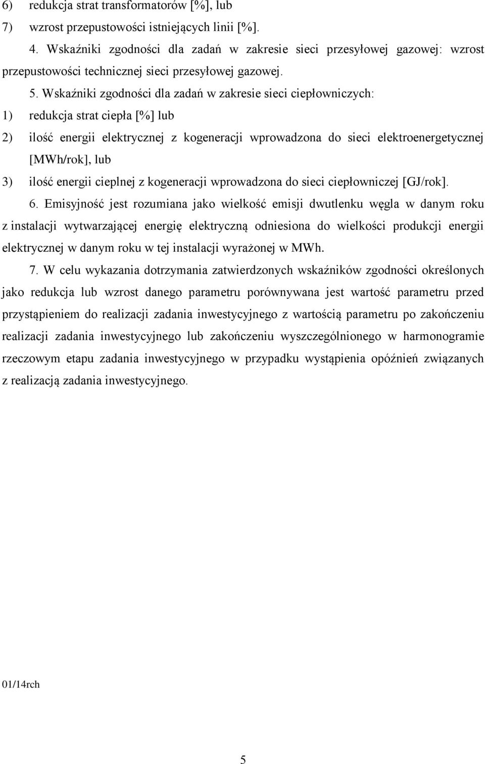 Wskaźniki zgodności dla zadań w zakresie sieci ciepłowniczych: 1) redukcja strat ciepła [%] lub 2) ilość energii elektrycznej z kogeneracji wprowadzona do sieci elektroenergetycznej [MWh/rok], lub 3)