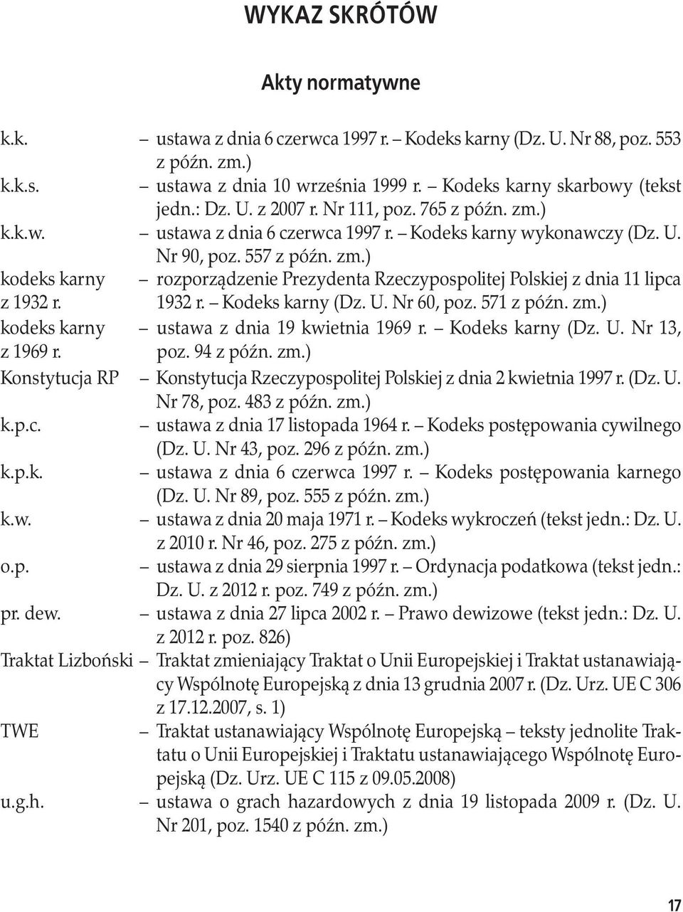 1932 r. Kodeks karny (Dz. U. Nr 60, poz. 571 z późn. zm.) kodeks karny ustawa z dnia 19 kwietnia 1969 r. Kodeks karny (Dz. U. Nr 13, z 1969 r. poz. 94 z późn. zm.) Konstytucja RP Konstytucja Rzeczypospolitej Polskiej z dnia 2 kwietnia 1997 r.