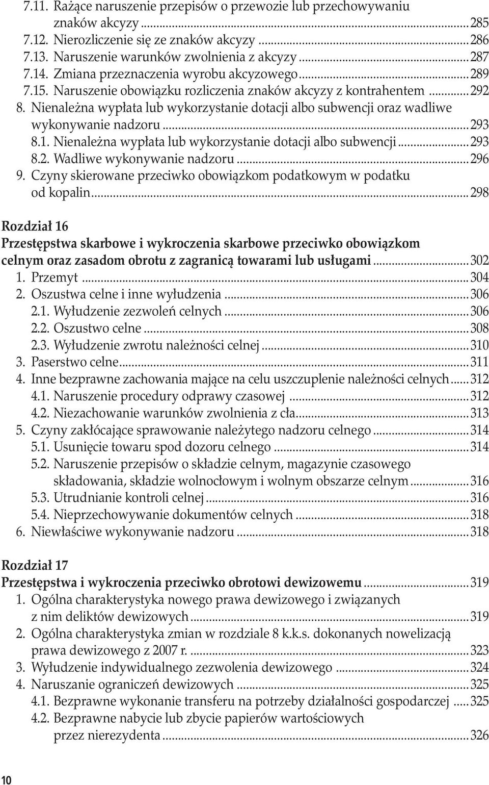 Nienależna wypłata lub wykorzystanie dotacji albo subwencji oraz wadliwe wykonywanie nadzoru...293 8.1. Nienależna wypłata lub wykorzystanie dotacji albo subwencji...293 8.2. Wadliwe wykonywanie nadzoru.