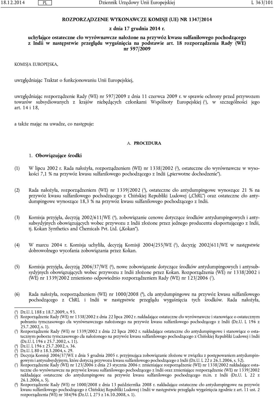 18 rozporządzenia Rady (WE) nr 597/2009 KOMISJA EUROPEJSKA, uwzględniając Traktat o funkcjonowaniu Unii Europejskiej, uwzględniając rozporządzenie Rady (WE) nr 597/2009 z dnia 11 czerwca 2009 r.