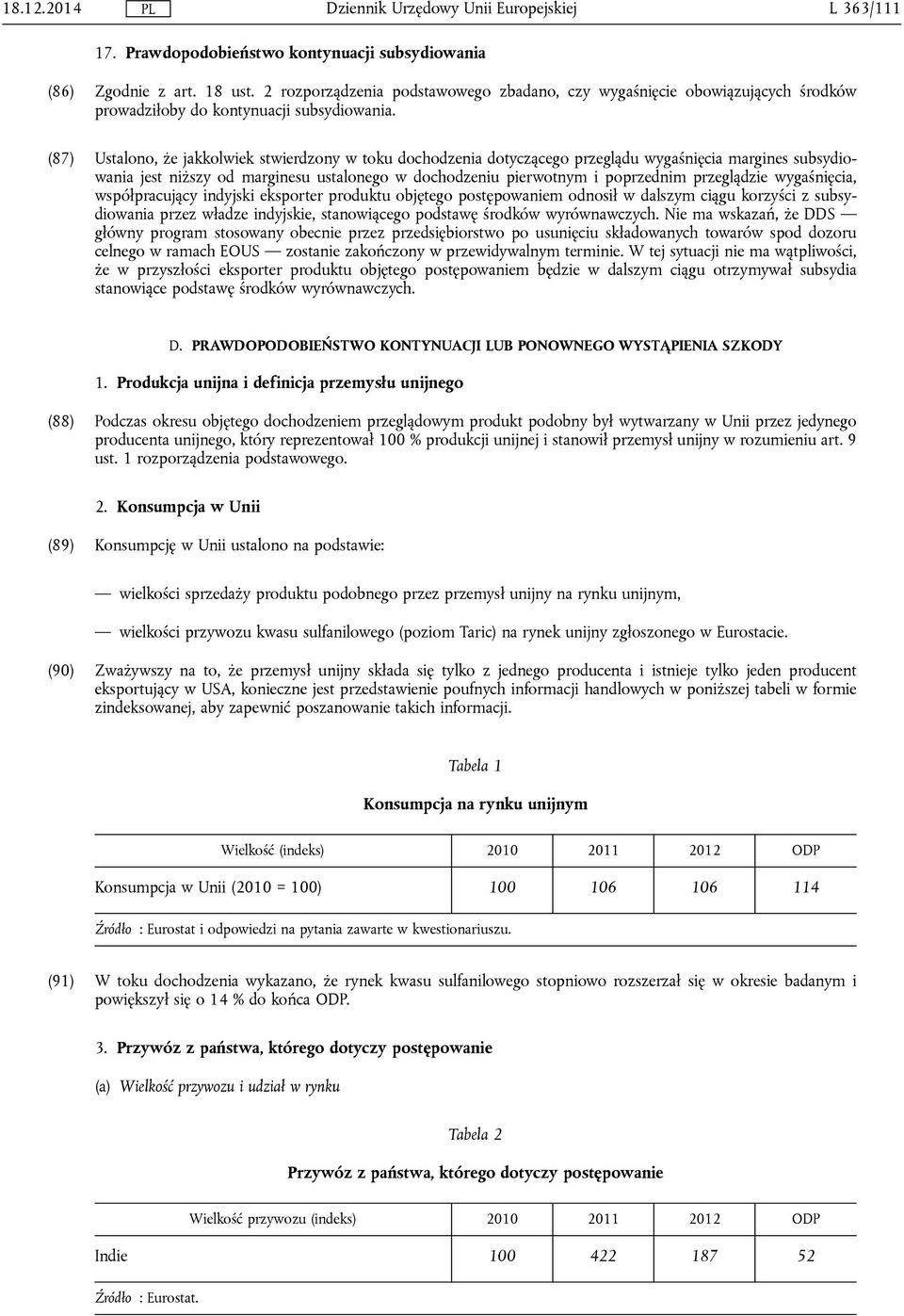 (87) Ustalono, że jakkolwiek stwierdzony w toku dochodzenia dotyczącego przeglądu wygaśnięcia margines subsydiowania jest niższy od marginesu ustalonego w dochodzeniu pierwotnym i poprzednim