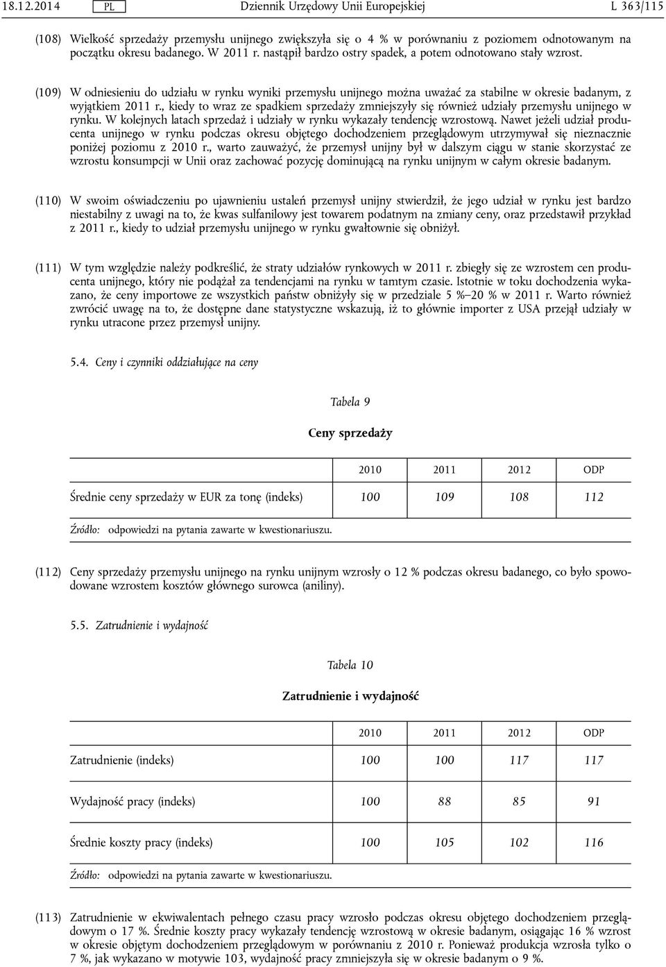 , kiedy to wraz ze spadkiem sprzedaży zmniejszyły się również udziały przemysłu unijnego w rynku. W kolejnych latach sprzedaż i udziały w rynku wykazały tendencję wzrostową.