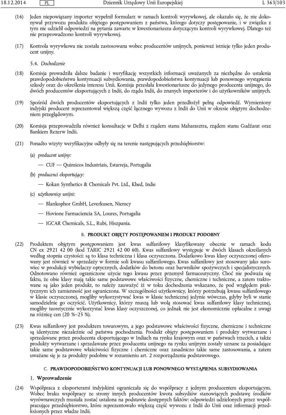 postępowanie, i w związku z tym nie udzielił odpowiedzi na pytania zawarte w kwestionariuszu dotyczącym kontroli wyrywkowej. Dlatego też nie przeprowadzono kontroli wyrywkowej.