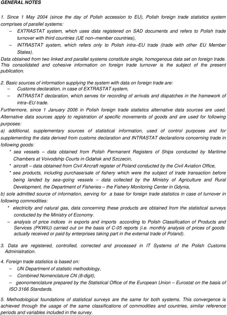 refers to Polish trade turnover with third countries (UE non member countries), INTRASTAT system, which refers only to Polish intra EU trade (trade with other EU Member States).