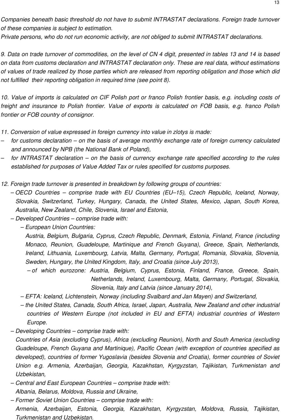 Data on trade turnover of commodities, on the level of CN 4 digit, presented in tables 13 and 14 is based on data from customs declaration and INTRASTAT declaration only.
