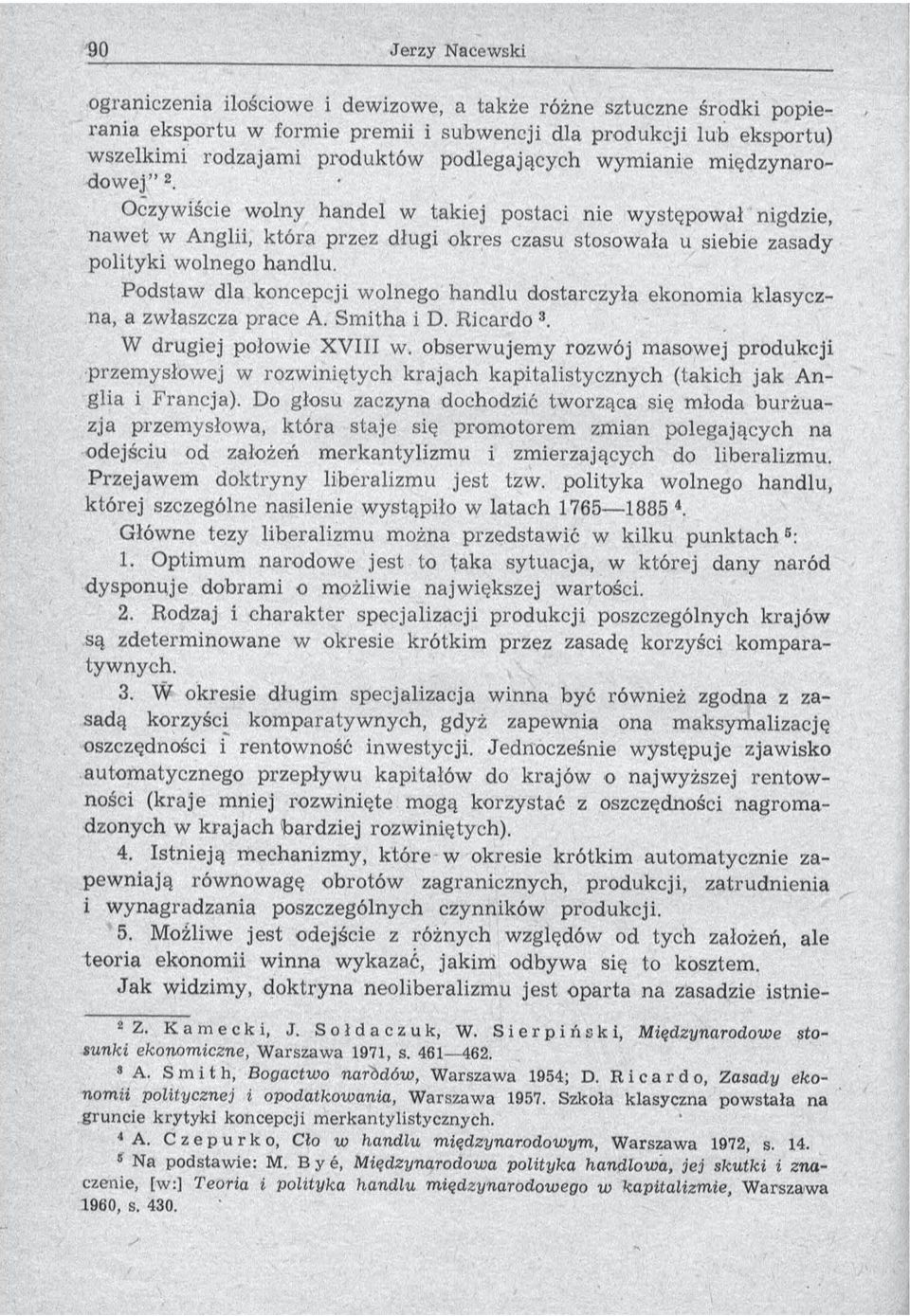 P odstaw dla koncepcji wolnego handlu dostarczyła ekonom ia klasyczna, a zwłaszcza prace A. Sm itha i D. R icard o3. W drugiej połowie XVIII w.
