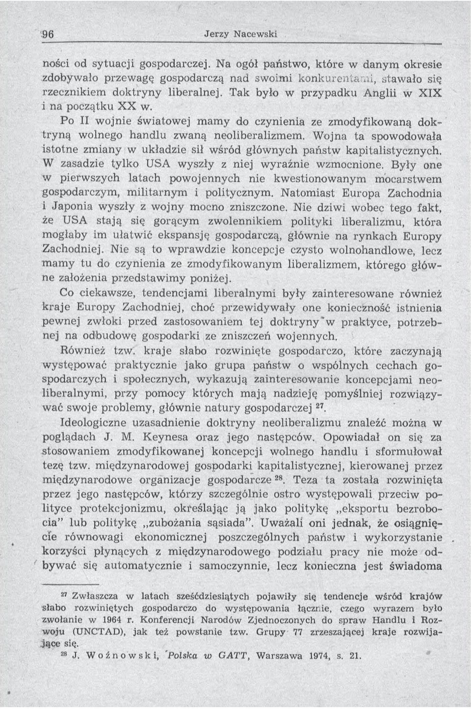 W ojna ta spowodowała istotne zmiany w układzie sił wśród głównych państw kapitalistycznych. W zasadzie tylko USA wyszły z niej wyraźnie wzmocnione.