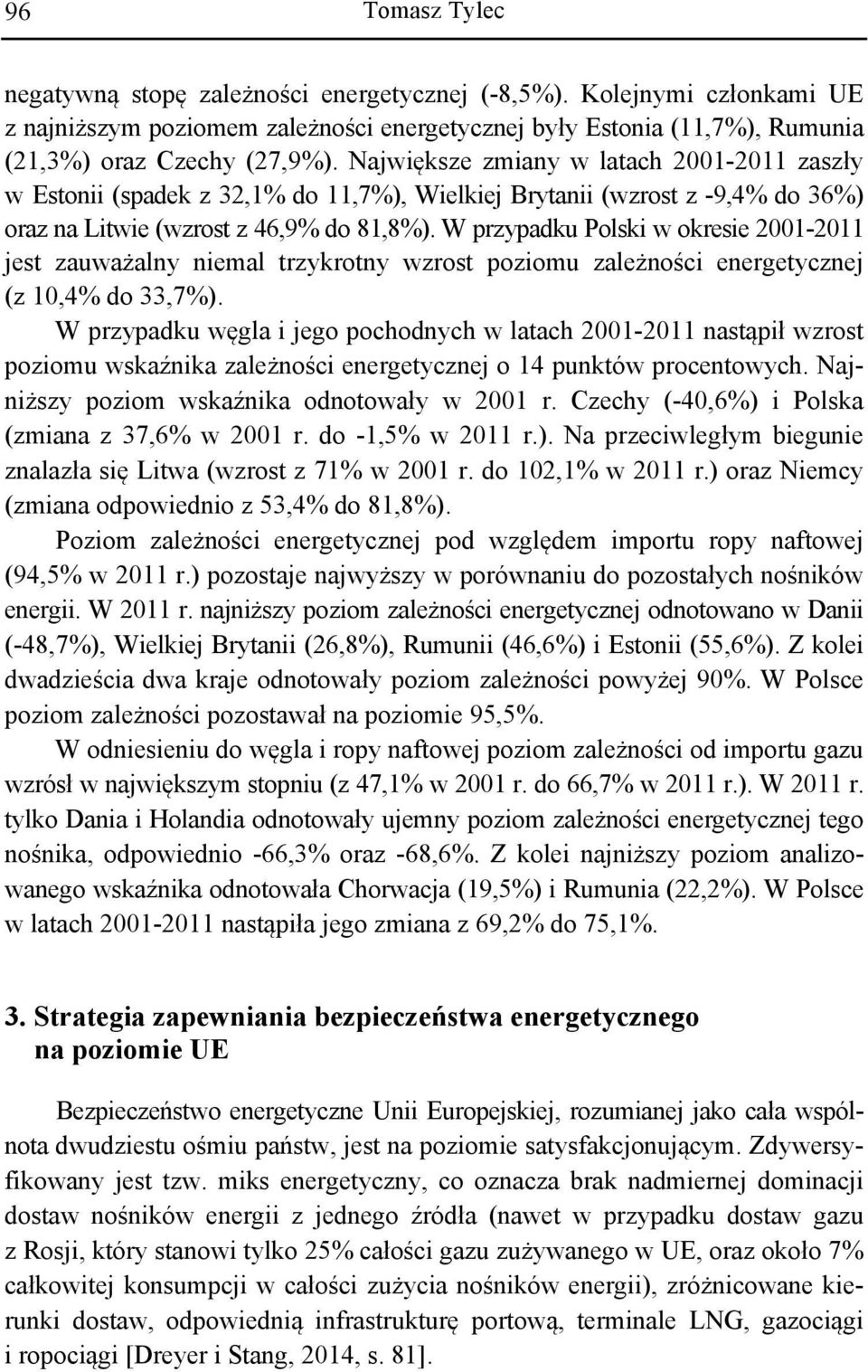 W przypadku Polski w okresie 2001-2011 jest zauważalny niemal trzykrotny wzrost poziomu zależności energetycznej (z 10,4% do 33,7%).