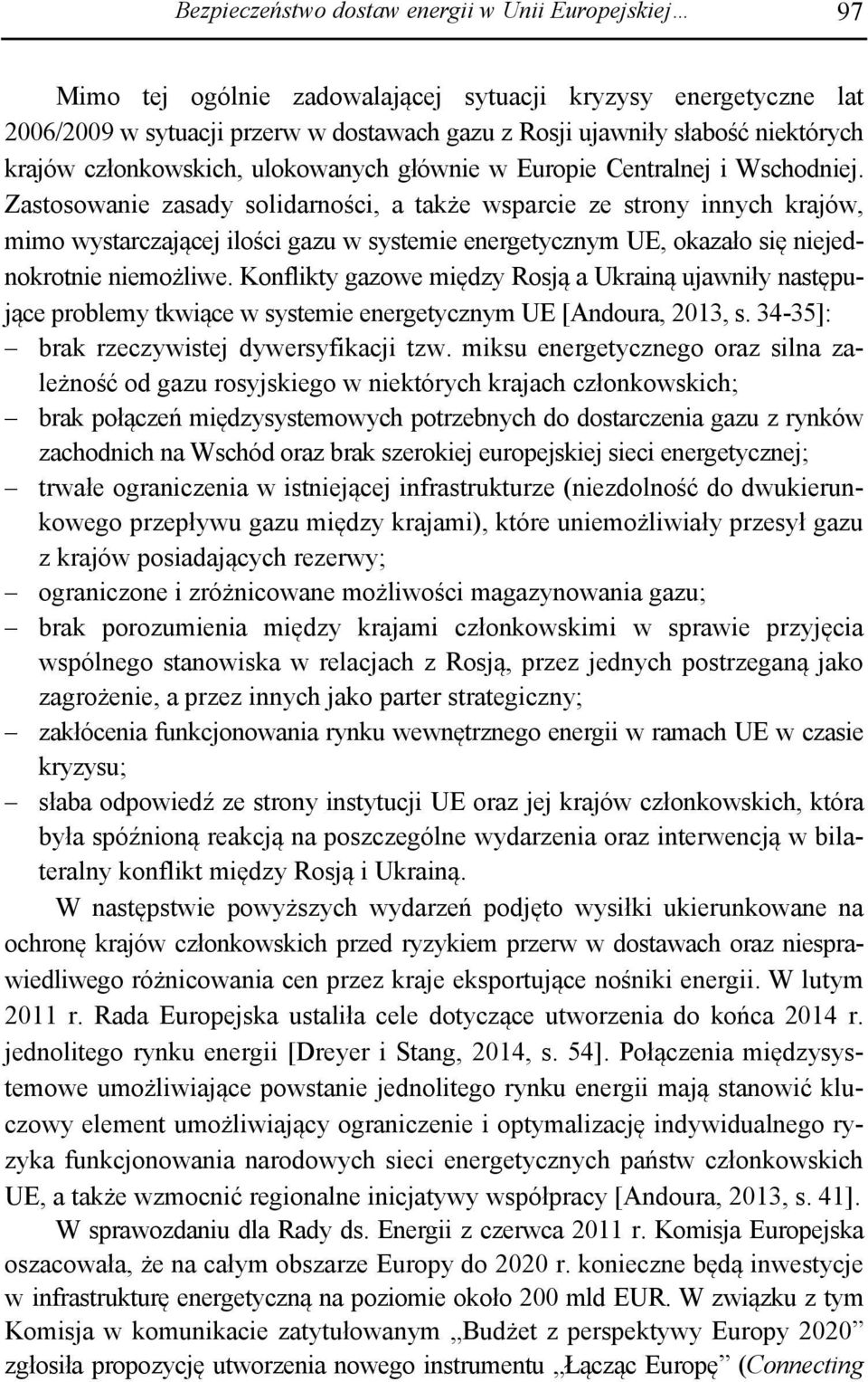 Zastosowanie zasady solidarności, a także wsparcie ze strony innych krajów, mimo wystarczającej ilości gazu w systemie energetycznym UE, okazało się niejednokrotnie niemożliwe.