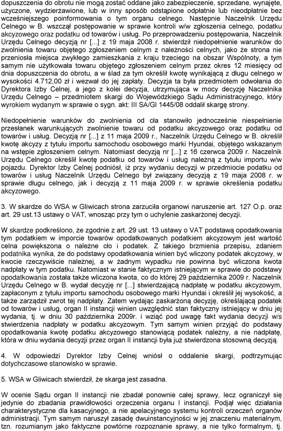 Po przeprowadzeniu postępowania, Naczelnik Urzędu Celnego decyzją nr [...] z 19 maja 2008 r.