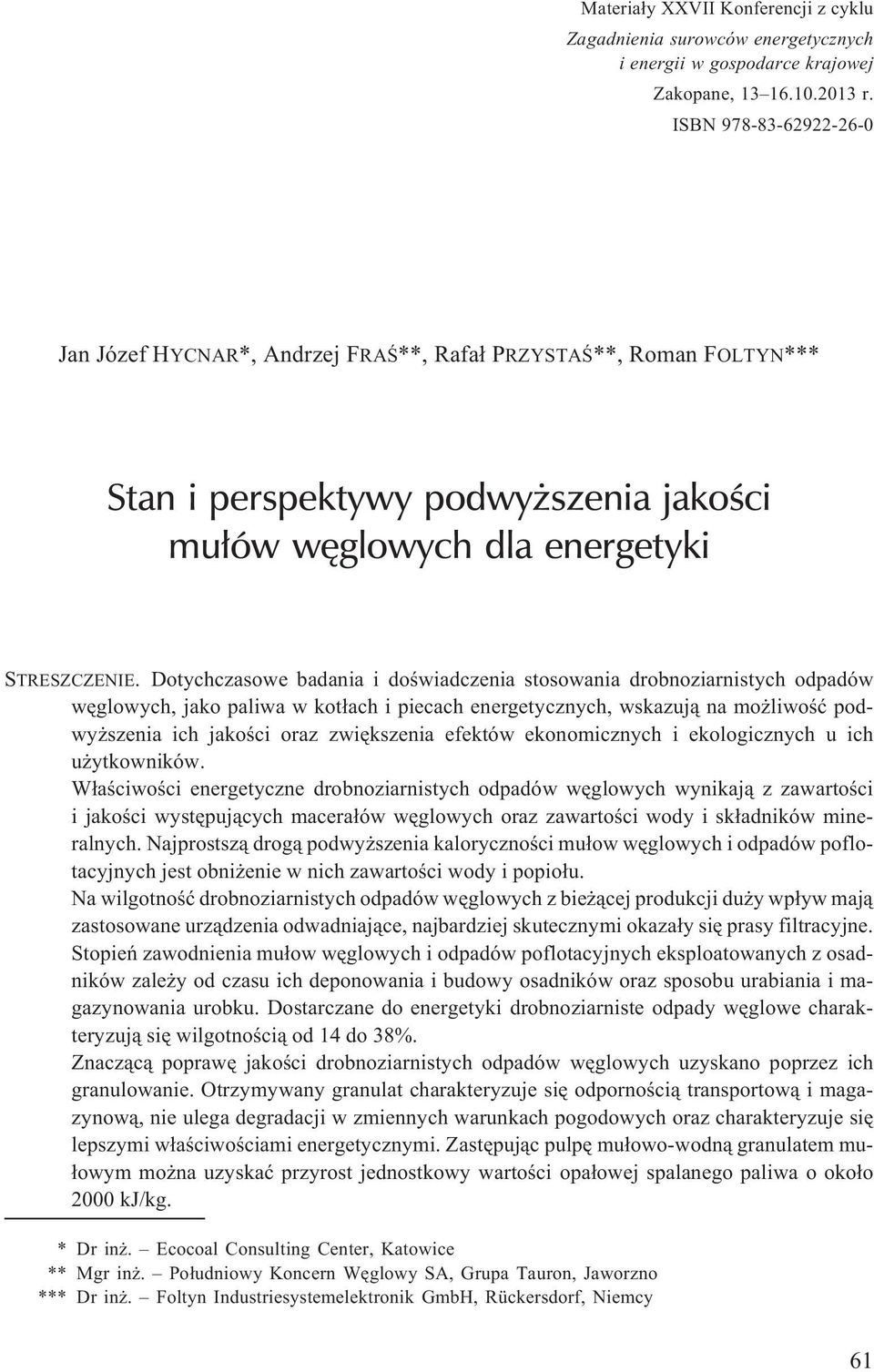 Dotychczasowe badania i doœwiadczenia stosowania drobnoziarnistych odpadów wêglowych, jako paliwa w kot³ach i piecach energetycznych, wskazuj¹ na mo liwoœæ podwy szenia ich jakoœci oraz zwiêkszenia