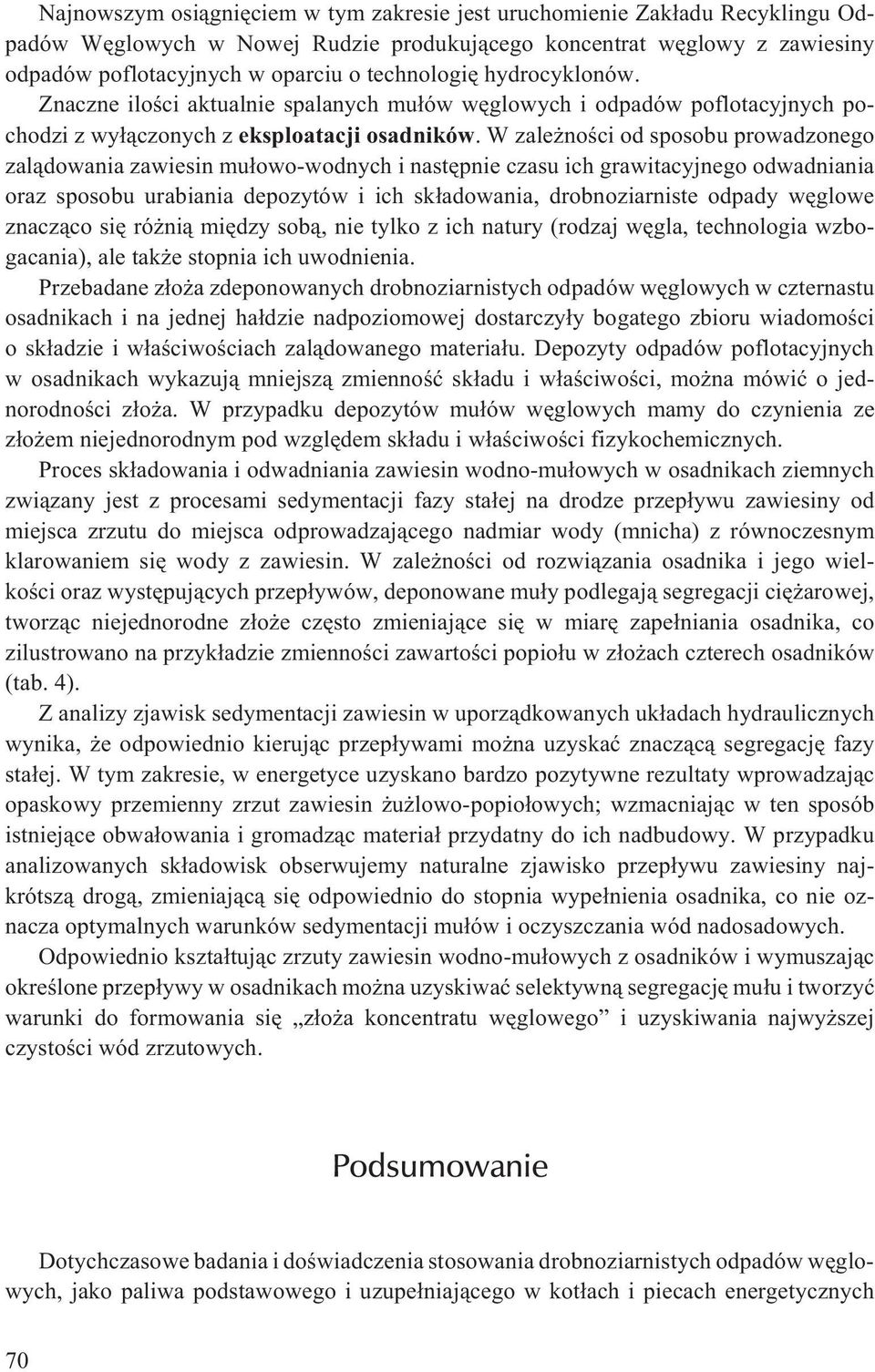 W zale noœci od sposobu prowadzonego zal¹dowania zawiesin mu³owo-wodnych i nastêpnie czasu ich grawitacyjnego odwadniania oraz sposobu urabiania depozytów i ich sk³adowania, drobnoziarniste odpady