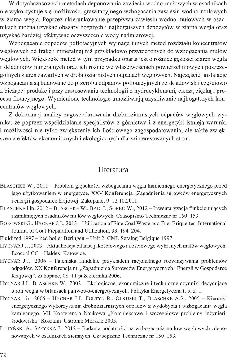 nadmiarowej. Wzbogacanie odpadów poflotacyjnych wymaga innych metod rozdzia³u koncentratów wêglowych od frakcji mineralnej ni przyk³adowo przytoczonych do wzbogacania mu³ów wêglowych.