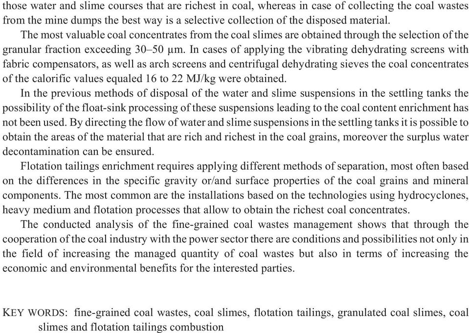In cases of applying the vibrating dehydrating screens with fabric compensators, as well as arch screens and centrifugal dehydrating sieves the coal concentrates of the calorific values equaled 16 to