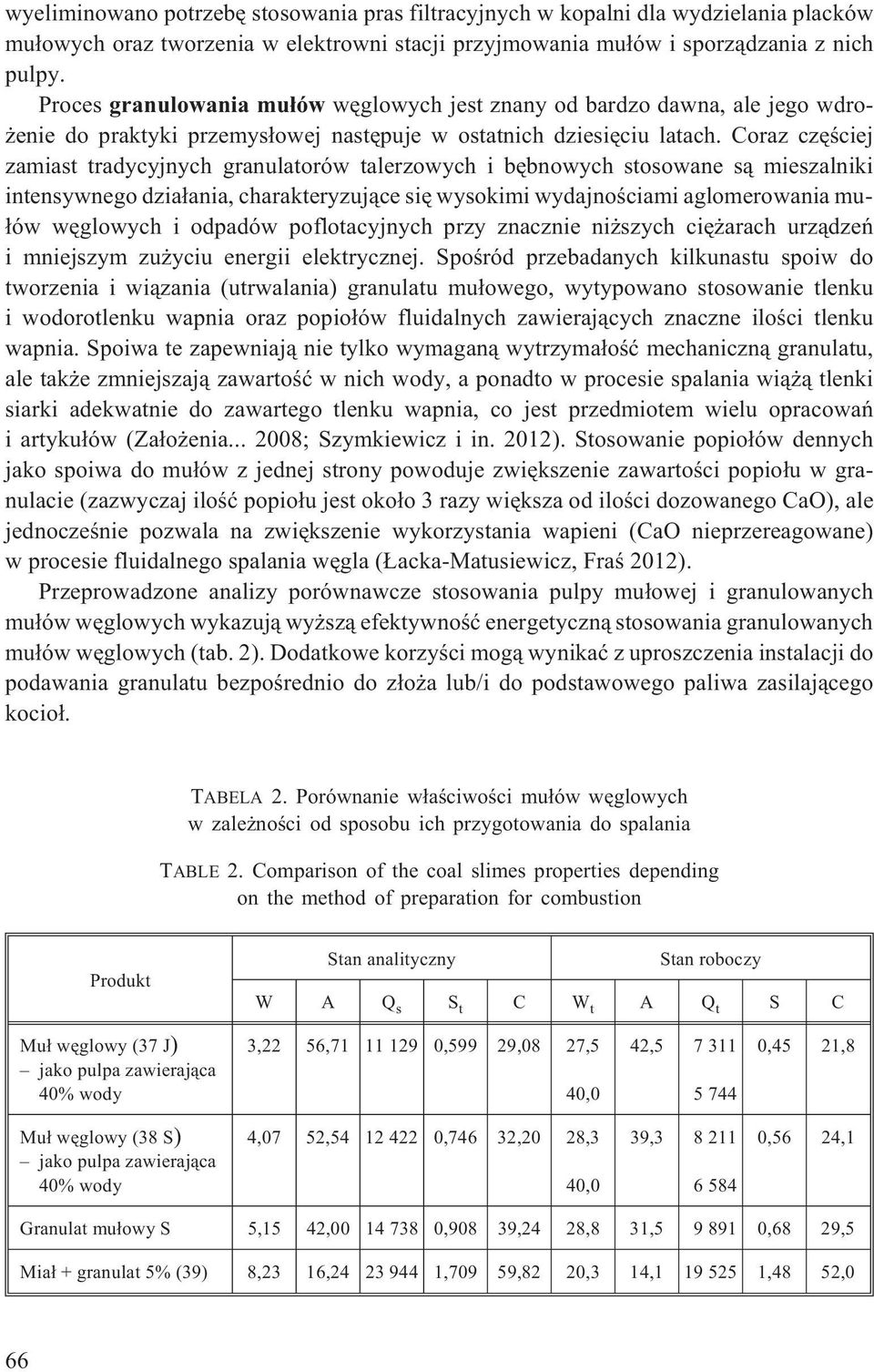 Coraz czêœciej zamiast tradycyjnych granulatorów talerzowych i bêbnowych stosowane s¹ mieszalniki intensywnego dzia³ania, charakteryzuj¹ce siê wysokimi wydajnoœciami aglomerowania mu- ³ów wêglowych i