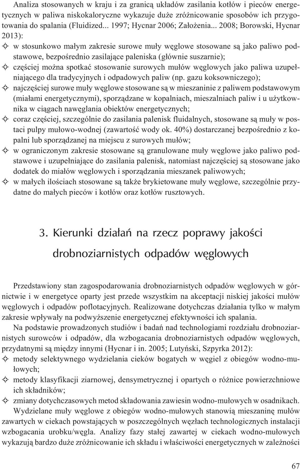 .. 2008; Borowski, Hycnar 2013): w stosunkowo ma³ym zakresie surowe mu³y wêglowe stosowane s¹ jako paliwo podstawowe, bezpoœrednio zasilaj¹ce paleniska (g³ównie suszarnie); czêœciej mo na spotkaæ