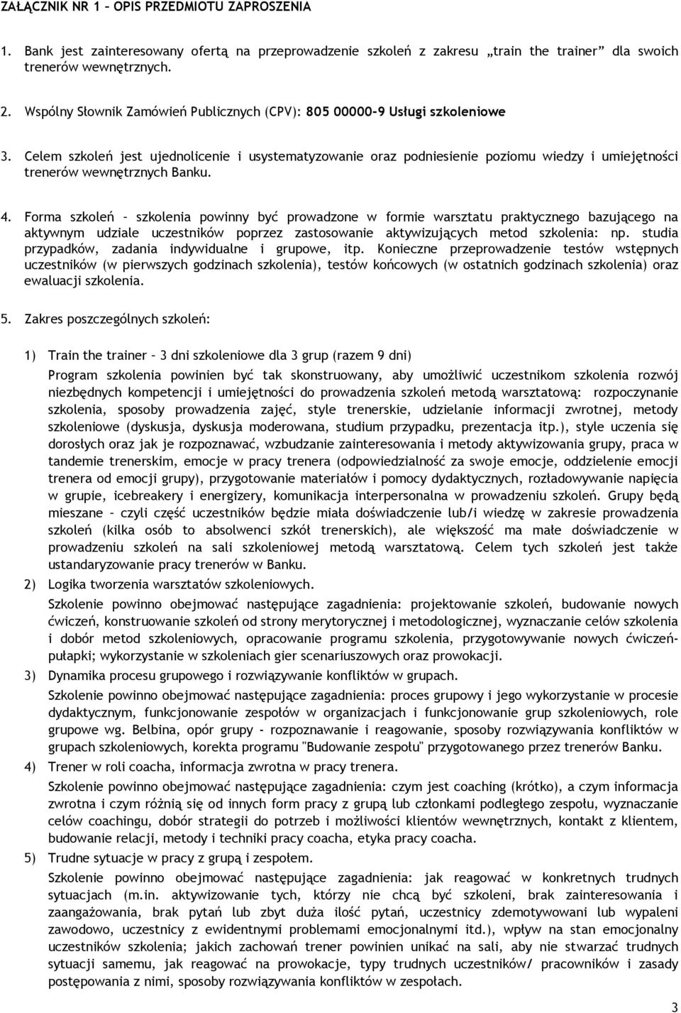 Celem szkoleń jest ujednolicenie i usystematyzowanie oraz podniesienie poziomu wiedzy i umiejętności trenerów wewnętrznych Banku. 4.