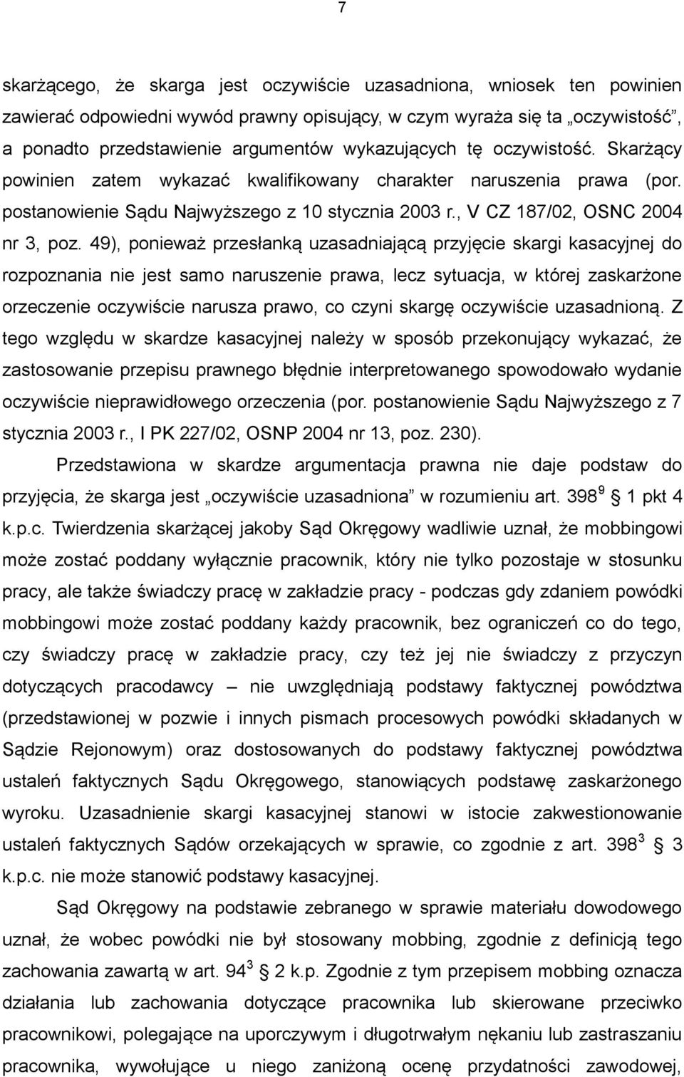 49), ponieważ przesłanką uzasadniającą przyjęcie skargi kasacyjnej do rozpoznania nie jest samo naruszenie prawa, lecz sytuacja, w której zaskarżone orzeczenie oczywiście narusza prawo, co czyni