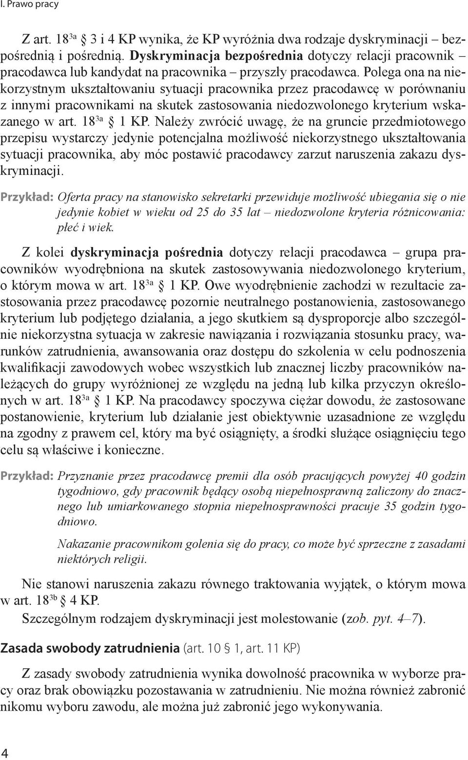 Polega ona na niekorzystnym ukształtowaniu sytuacji pracownika przez pracodawcę w porównaniu z innymi pracownikami na skutek zastosowania niedozwolonego kryterium wskazanego w art. 18 3a 1 KP.