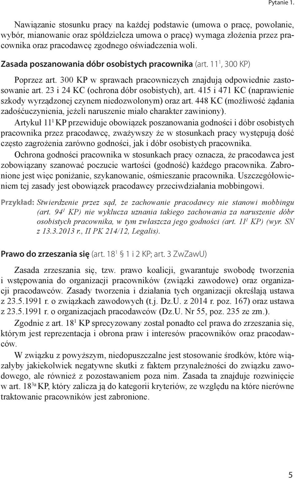 Zasada poszanowania dóbr osobistych pracownika (art. 11 1, 300 KP) Poprzez art. 300 KP w sprawach pracowniczych znajdują odpowiednie zastosowanie art. 23 i 24 KC (ochrona dóbr osobistych), art.