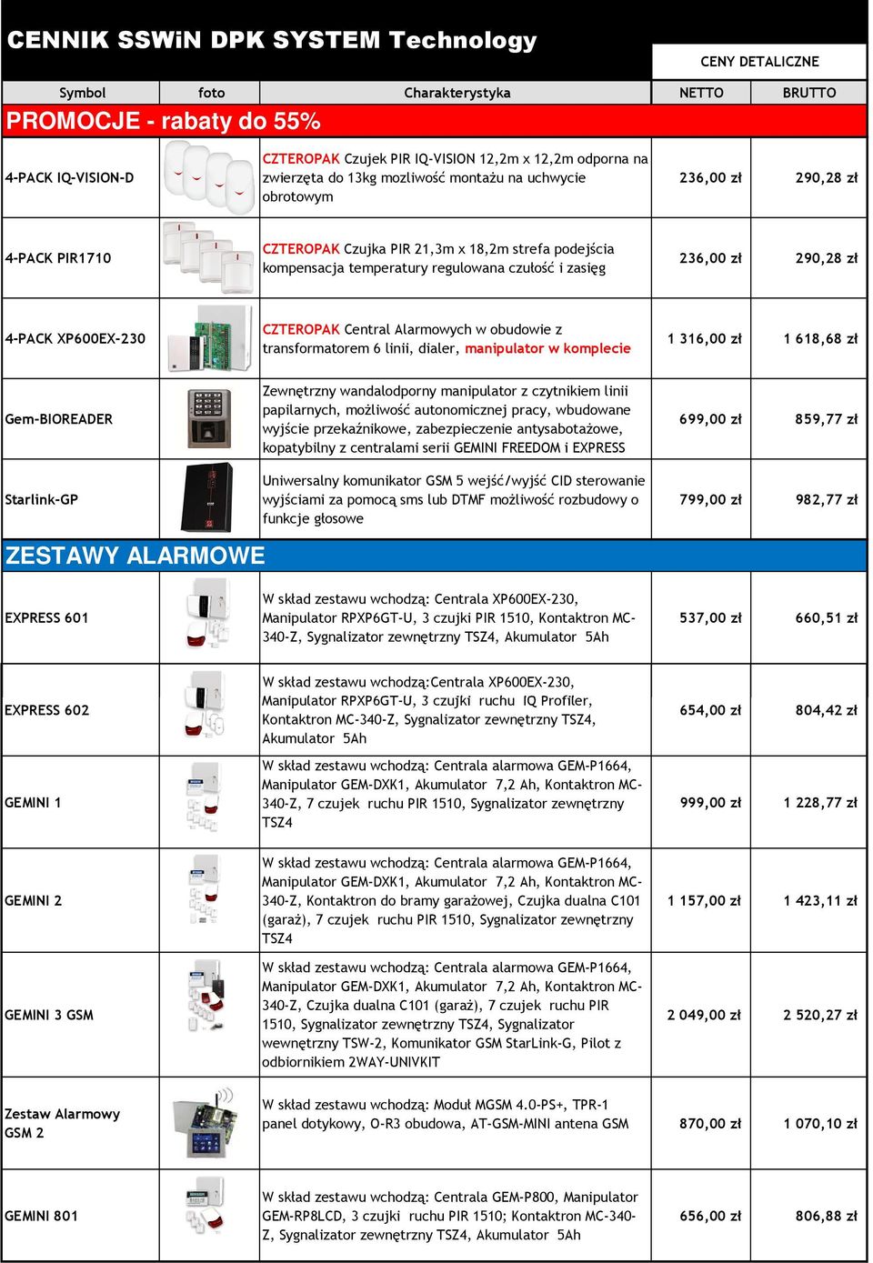 236,00 zł 290,28 zł 4-PACK XP600EX-230 CZTEROPAK Central Alarmowych w obudowie z transformatorem 6 linii, dialer, manipulator w komplecie 1 316,00 zł 1 618,68 zł Gem-BIOREADER Starlink-GP Zewnętrzny