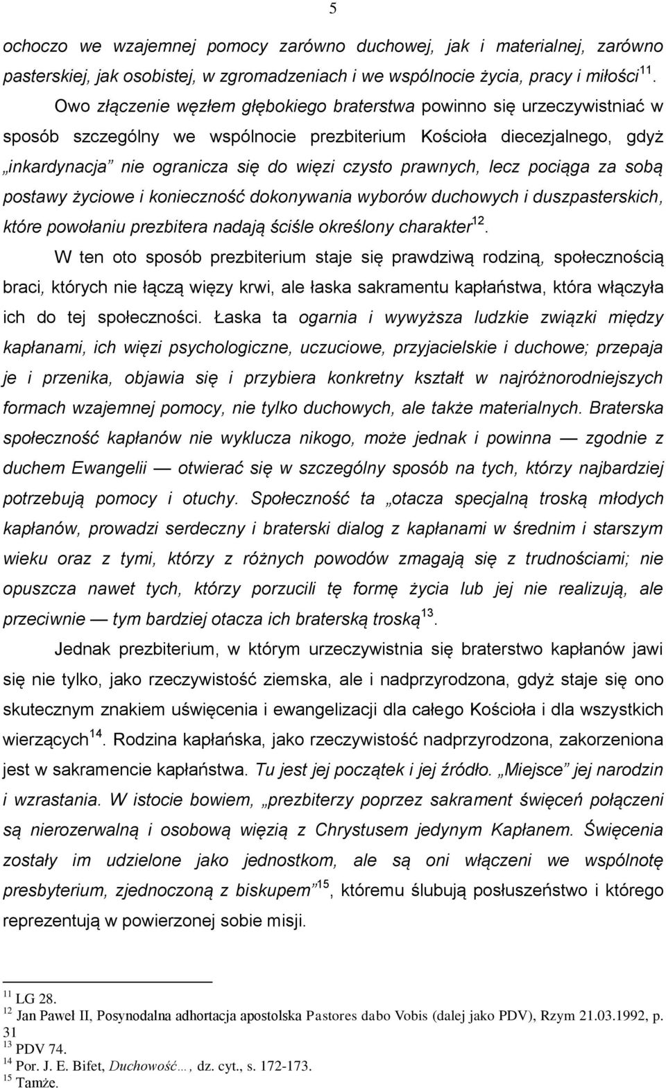 prawnych, lecz pociąga za sobą postawy życiowe i konieczność dokonywania wyborów duchowych i duszpasterskich, które powołaniu prezbitera nadają ściśle określony charakter 12.