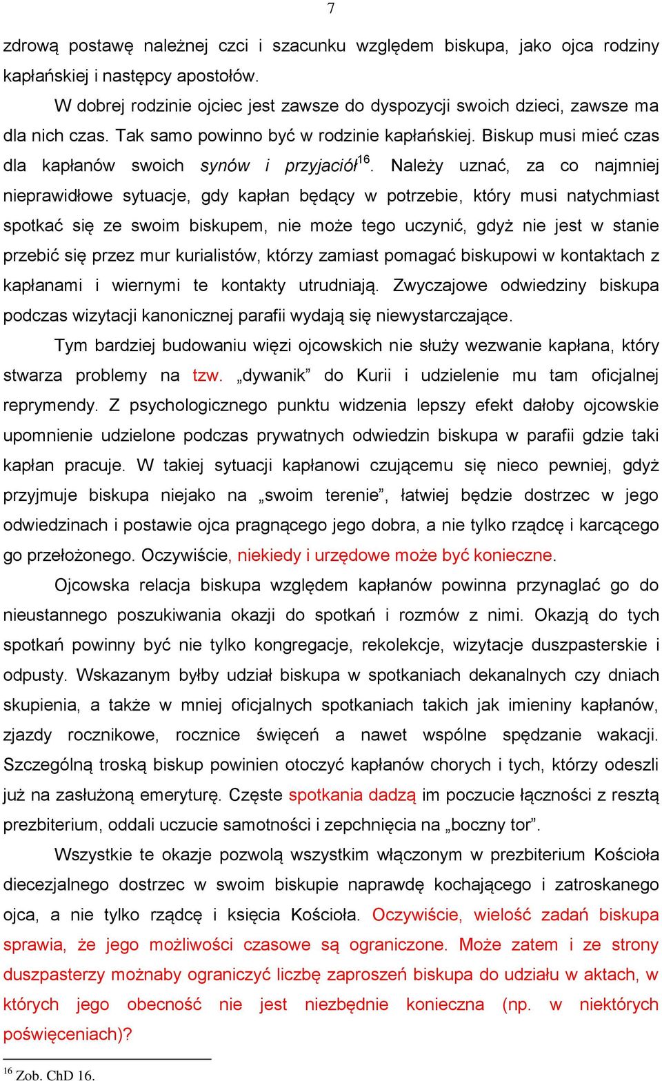 Należy uznać, za co najmniej nieprawidłowe sytuacje, gdy kapłan będący w potrzebie, który musi natychmiast spotkać się ze swoim biskupem, nie może tego uczynić, gdyż nie jest w stanie przebić się