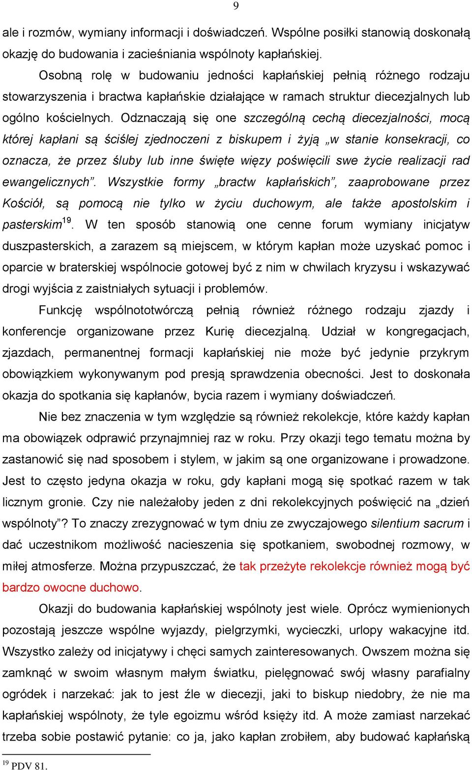 Odznaczają się one szczególną cechą diecezjalności, mocą której kapłani są ściślej zjednoczeni z biskupem i żyją w stanie konsekracji, co oznacza, że przez śluby lub inne święte więzy poświęcili swe