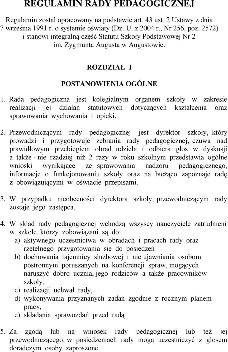 Rada pedagogiczna jest kolegialnym organem szkoły w zakresie realizacji jej działań statutowych dotyczących kształcenia oraz sprawowania wychowania i opieki. 2.