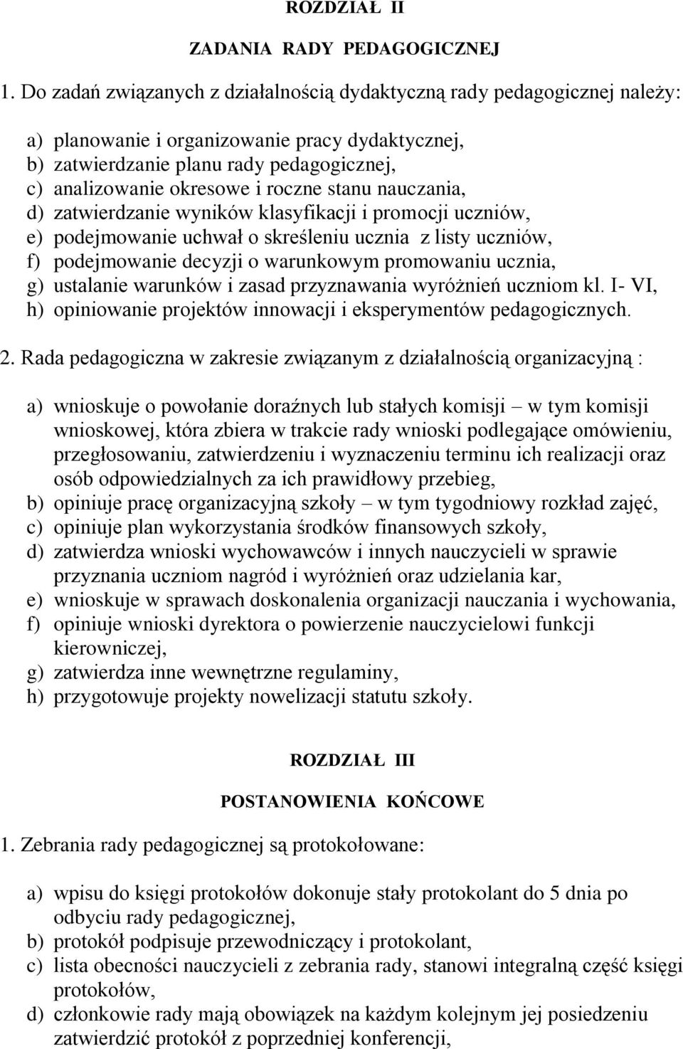 roczne stanu nauczania, d) zatwierdzanie wyników klasyfikacji i promocji uczniów, e) podejmowanie uchwał o skreśleniu ucznia z listy uczniów, f) podejmowanie decyzji o warunkowym promowaniu ucznia,