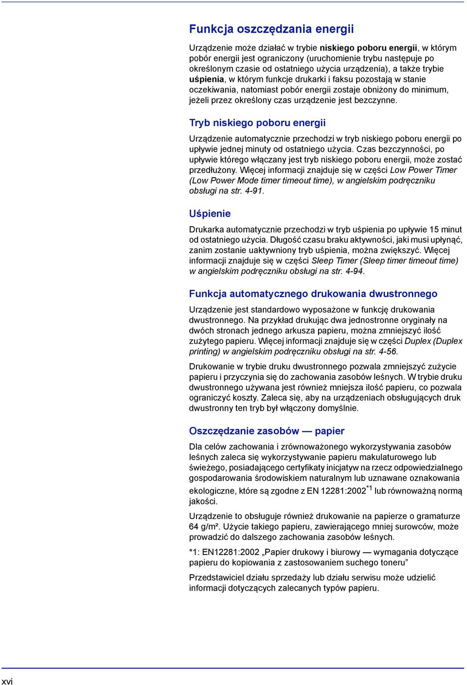 jest bezczynne. Tryb niskiego poboru energii Urządzenie automatycznie przechodzi w tryb niskiego poboru energii po upływie jednej minuty od ostatniego użycia.