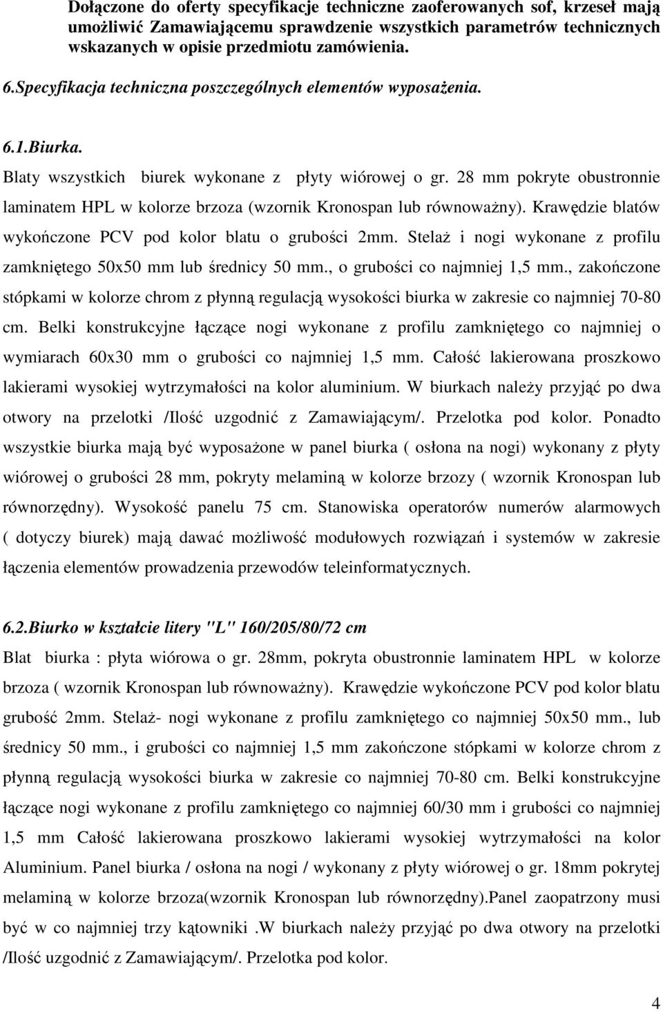 28 mm pokryte obustronnie laminatem HPL w kolorze brzoza (wzornik Kronospan lub równoważny). Krawędzie blatów wykończone PCV pod kolor blatu o grubości 2mm.