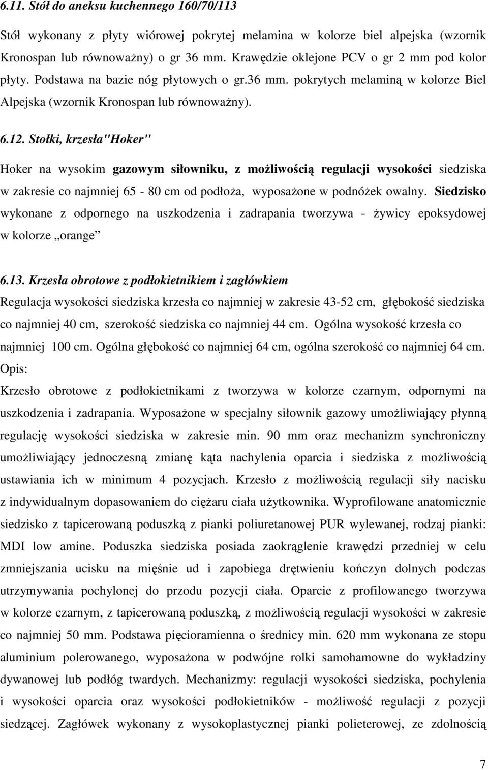 Stołki, krzesła"hoker" Hoker na wysokim gazowym siłowniku, z możliwością regulacji wysokości siedziska w zakresie co najmniej 65-80 cm od podłoża, wyposażone w podnóżek owalny.