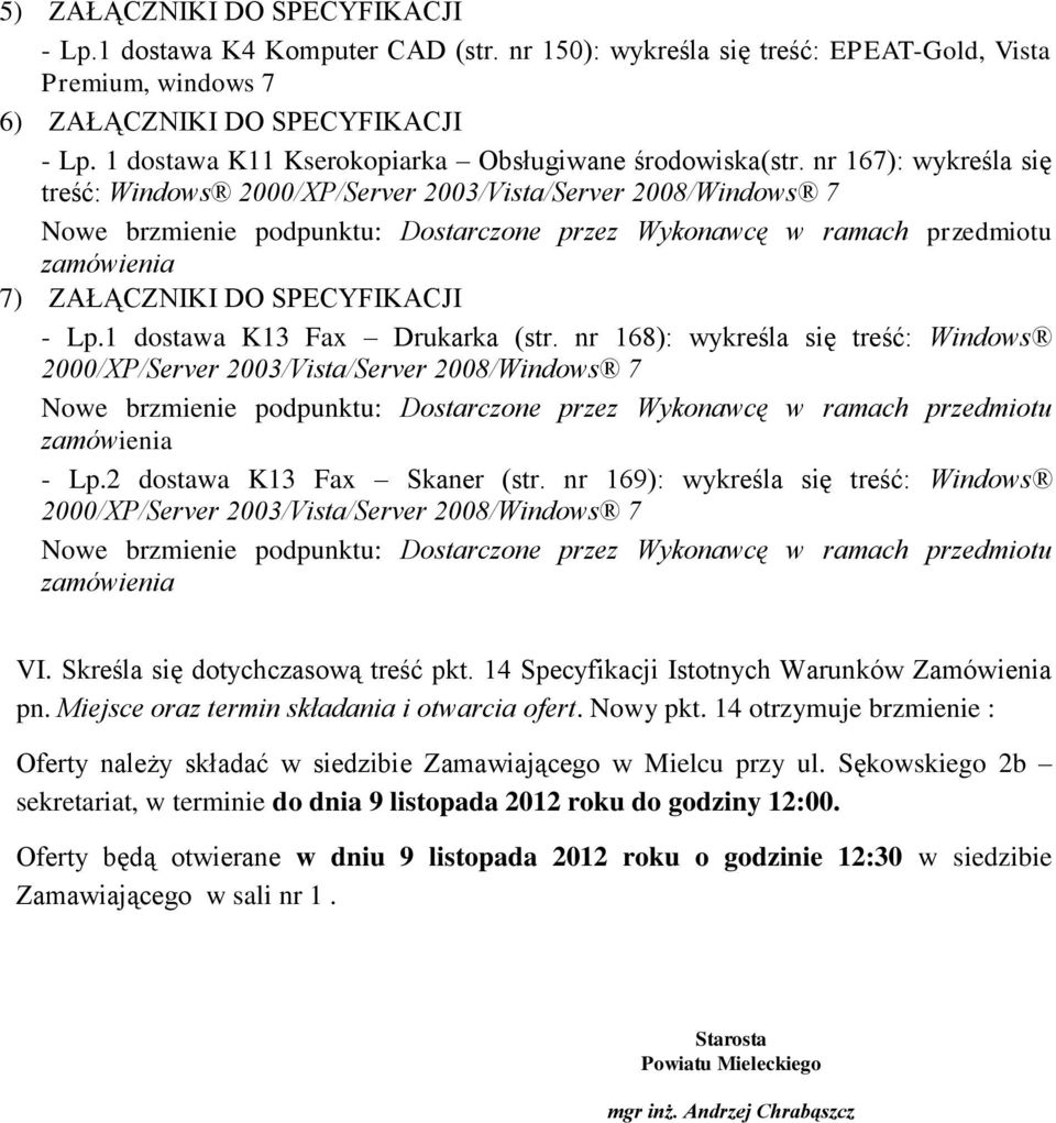 nr 167): wykreśla się treść: Windows 2000/XP/Server 2003/Vista/Server 2008/Windows 7 Nowe brzmienie podpunktu: Dostarczone przez Wykonawcę w ramach przedmiotu zamówienia 7) ZAŁĄCZNIKI DO SPECYFIKACJI