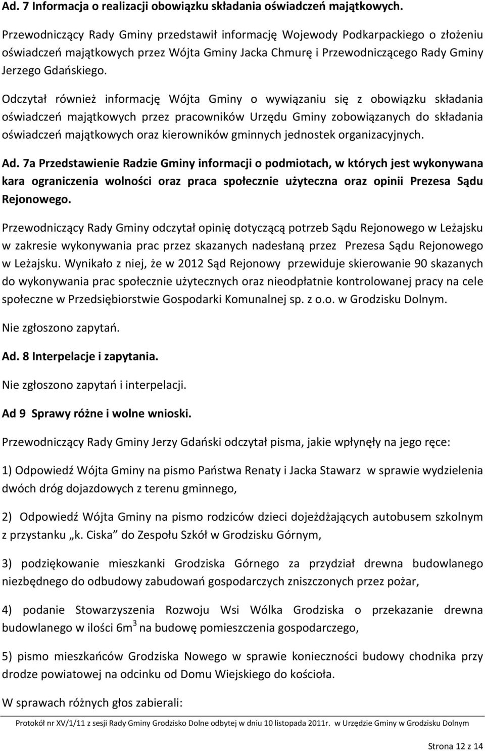 Odczytał również informację Wójta Gminy o wywiązaniu się z obowiązku składania oświadczeń majątkowych przez pracowników Urzędu Gminy zobowiązanych do składania oświadczeń majątkowych oraz kierowników