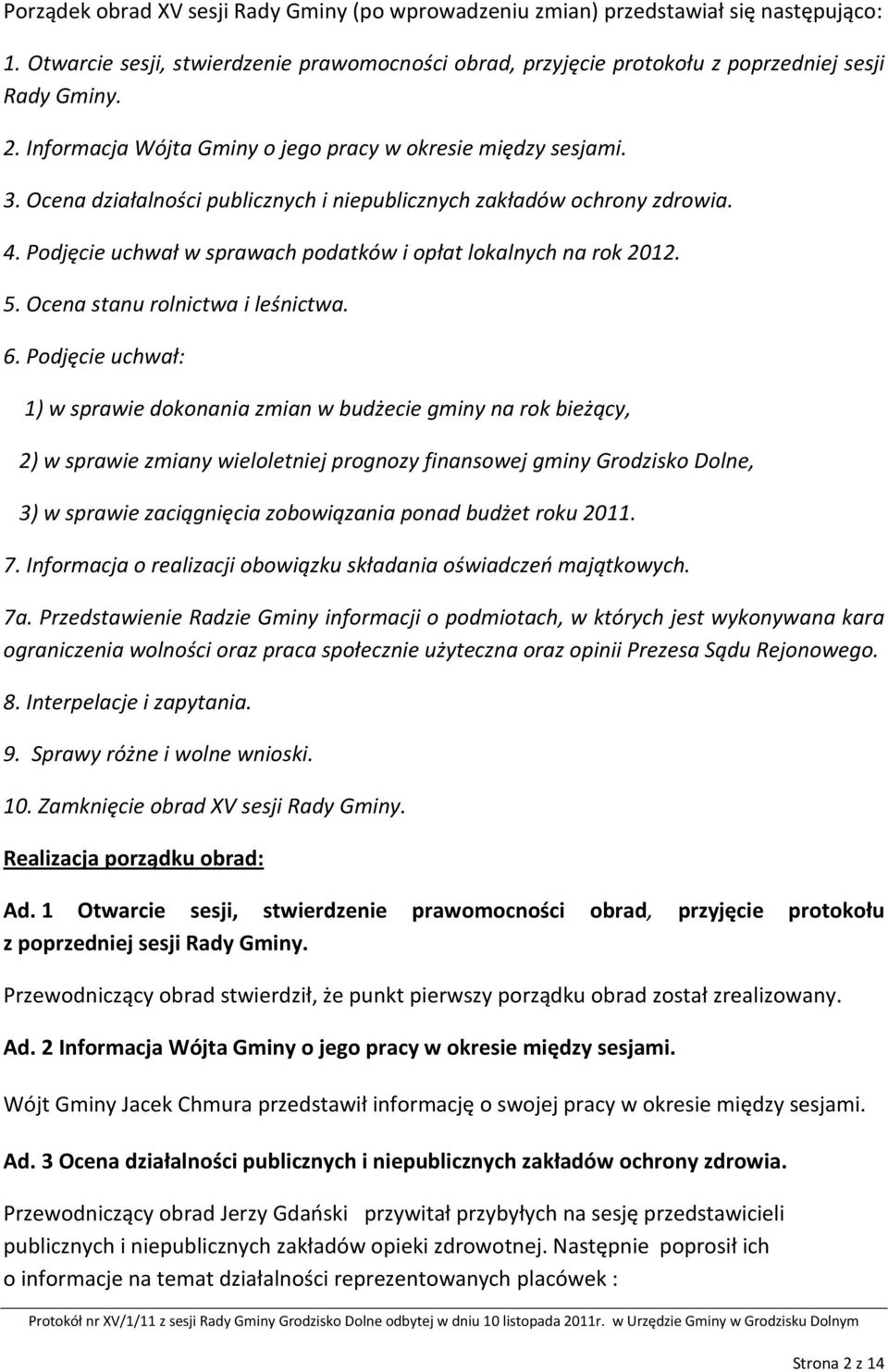 Podjęcie uchwał w sprawach podatków i opłat lokalnych na rok 2012. 5. Ocena stanu rolnictwa i leśnictwa. 6.