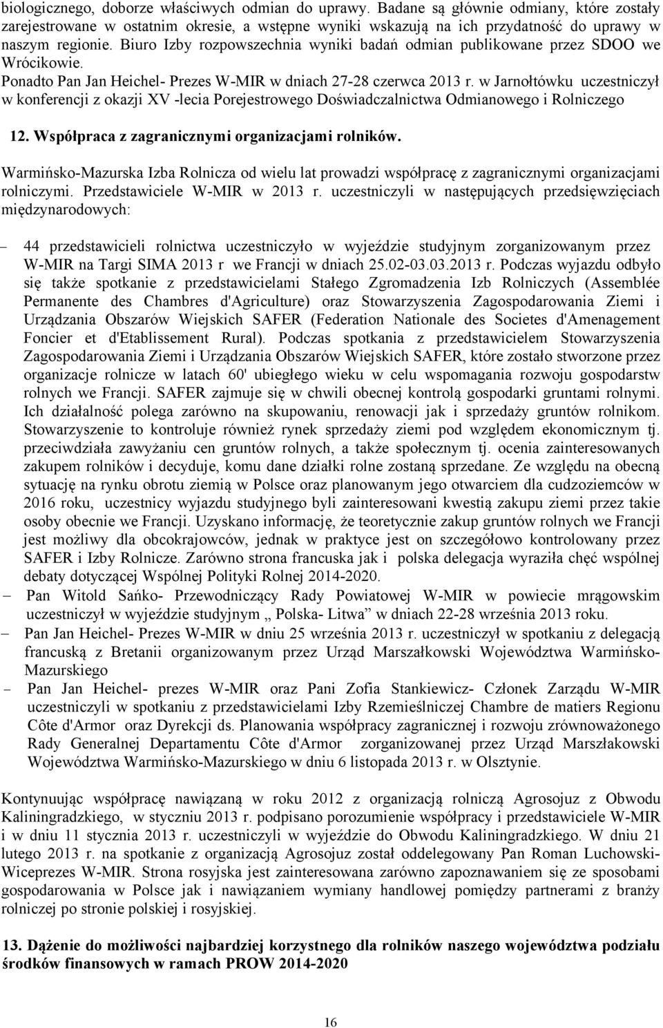 Biuro Izby rozpowszechnia wyniki badań odmian publikowane przez SDOO we Wrócikowie. Ponadto Pan Jan Heichel- Prezes W-MIR w dniach 27-28 czerwca 2013 r.