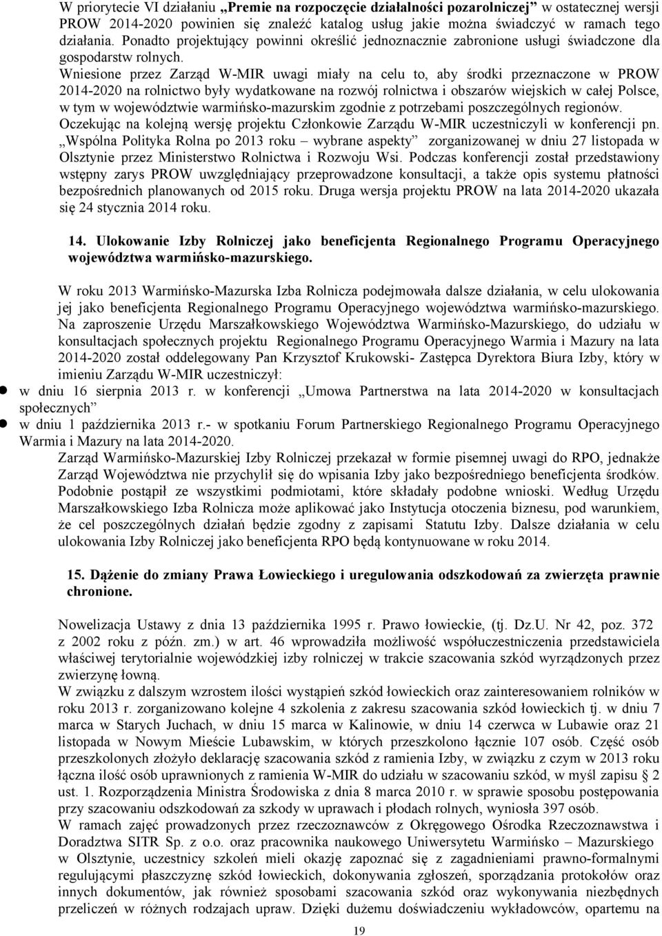 Wniesione przez Zarząd W-MIR uwagi miały na celu to, aby środki przeznaczone w PROW 2014-2020 na rolnictwo były wydatkowane na rozwój rolnictwa i obszarów wiejskich w całej Polsce, w tym w