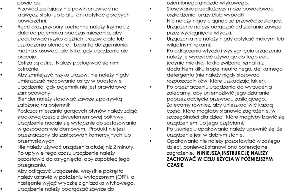 Łopatkę do zgarniania można stosować, ale tylko, gdy urządzenie nie pracuje. Ostrza są ostre. Należy posługiwać się nimi ostrożnie.