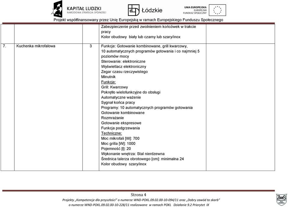 Wyświetlacz elektroniczny Zegar czasu rzeczywistego Minutnik Funkcje: Grill: Kwarcowy Pokrętło wielofunkcyjne do obsługi Automatyczne ważenie Sygnał końca pracy Programy: 10