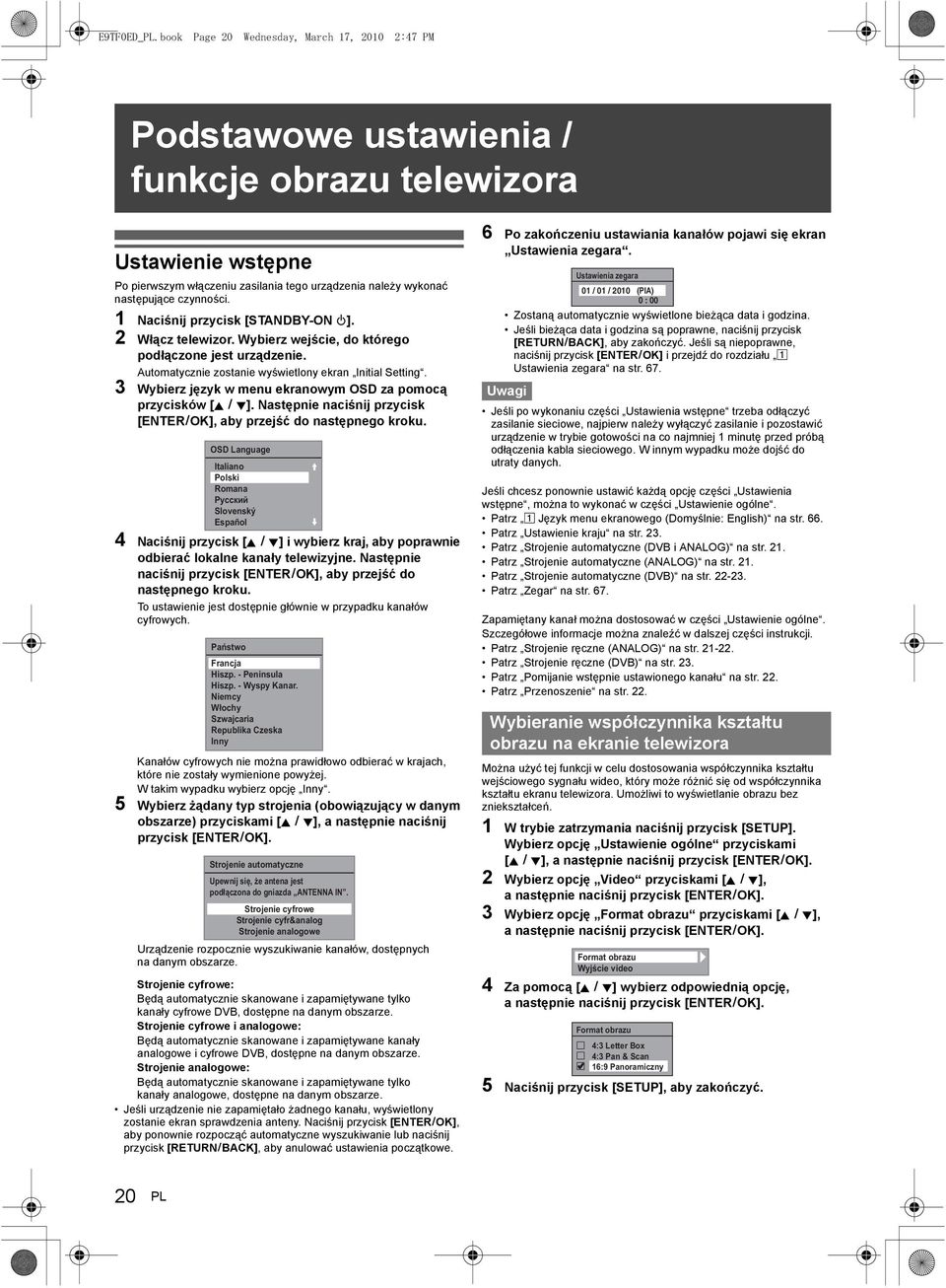 Naciśnij przycisk [STANDBY-ON Q]. 2 Włącz telewizor. Wybierz wejście, do którego podłączone jest urządzenie. Automatycznie zostanie wyświetlony ekran Initial Setting.