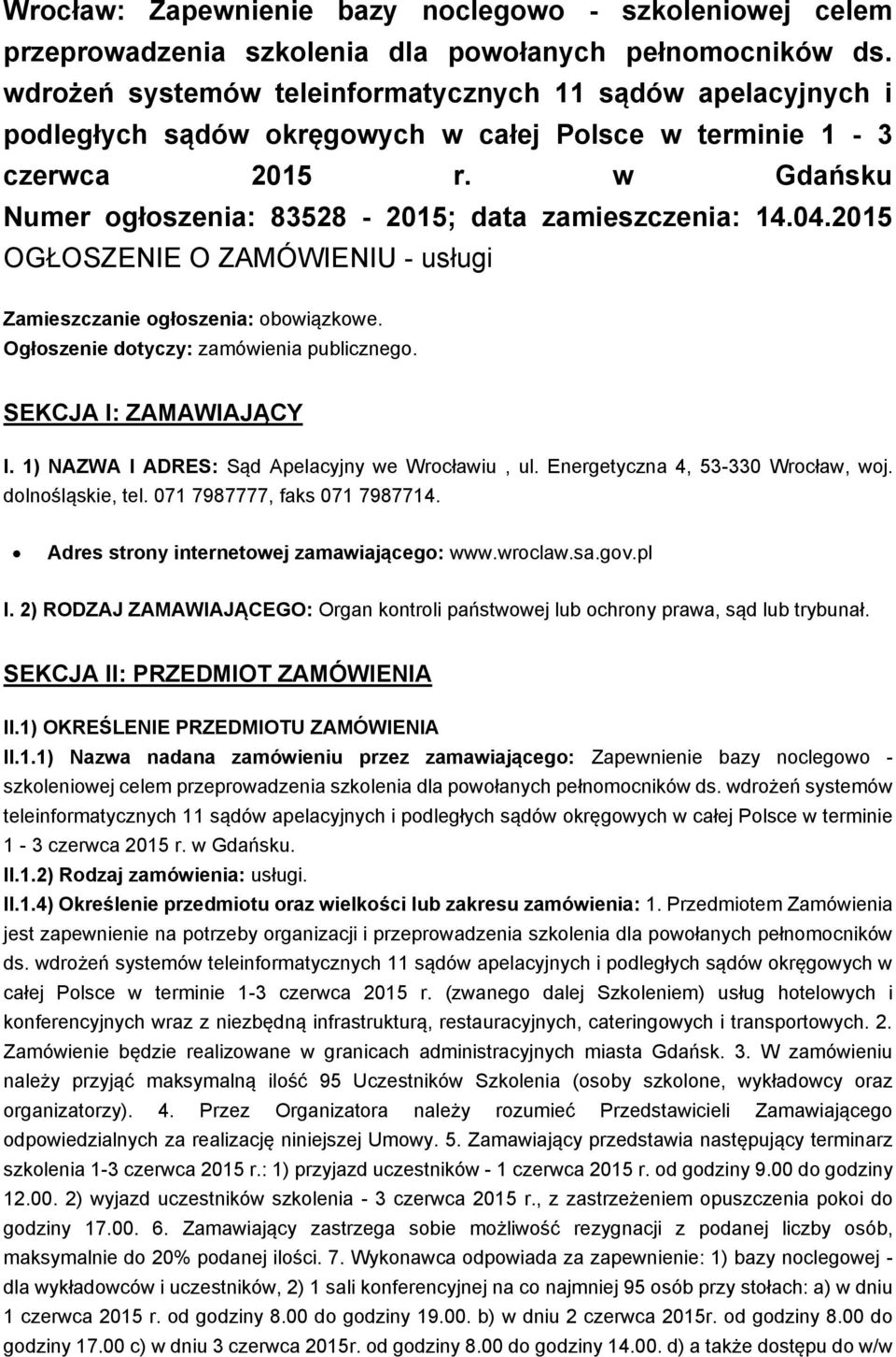 04.2015 OGŁOSZENIE O ZAMÓWIENIU - usługi Zamieszczanie ogłoszenia: obowiązkowe. Ogłoszenie dotyczy: zamówienia publicznego. SEKCJA I: ZAMAWIAJĄCY I. 1) NAZWA I ADRES: Sąd Apelacyjny we Wrocławiu, ul.