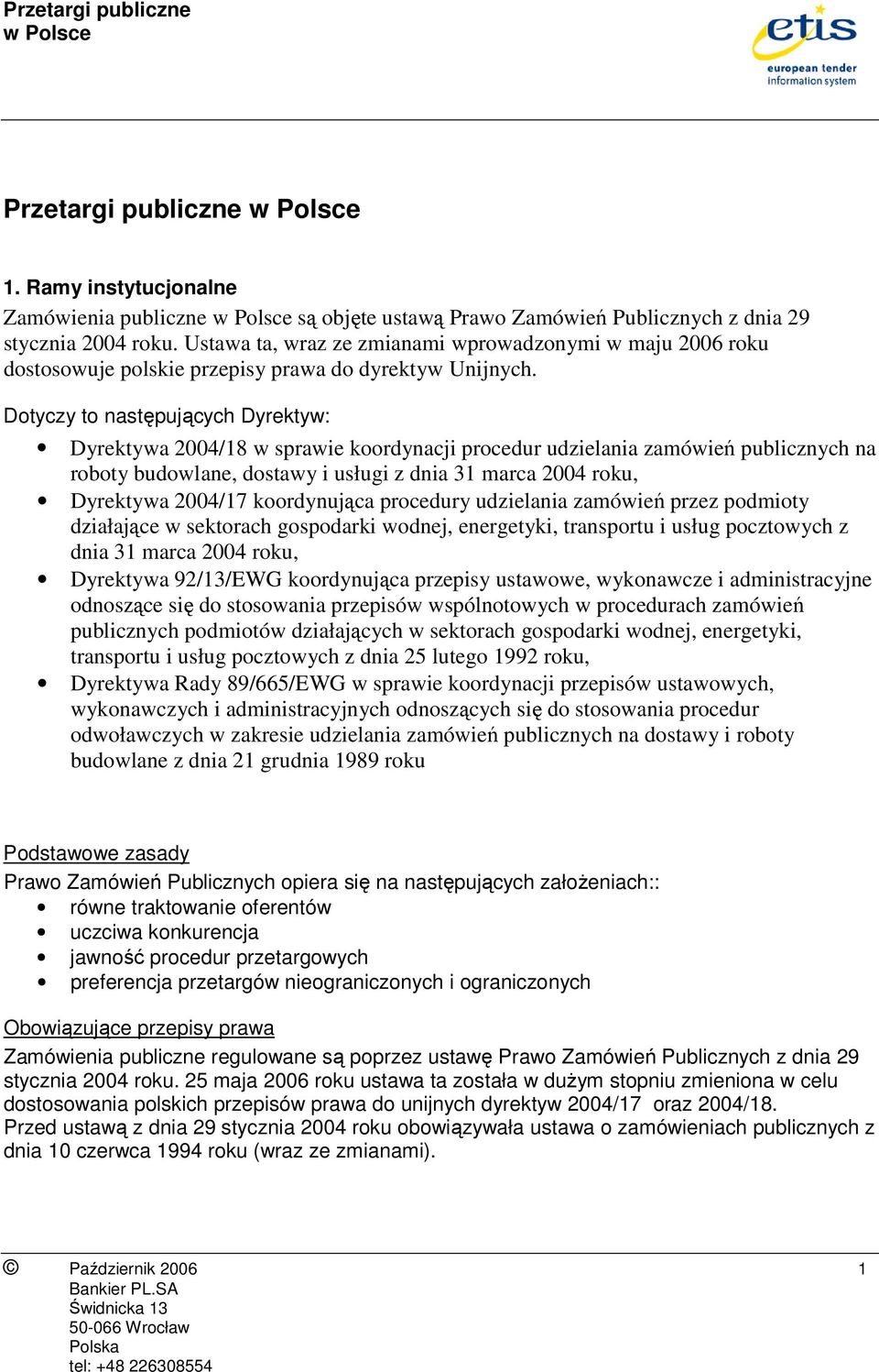 Dotyczy to następujących Dyrektyw: Dyrektywa 2004/18 w sprawie koordynacji procedur udzielania zamówień publicznych na roboty budowlane, dostawy i usługi z dnia 31 marca 2004 roku, Dyrektywa 2004/17