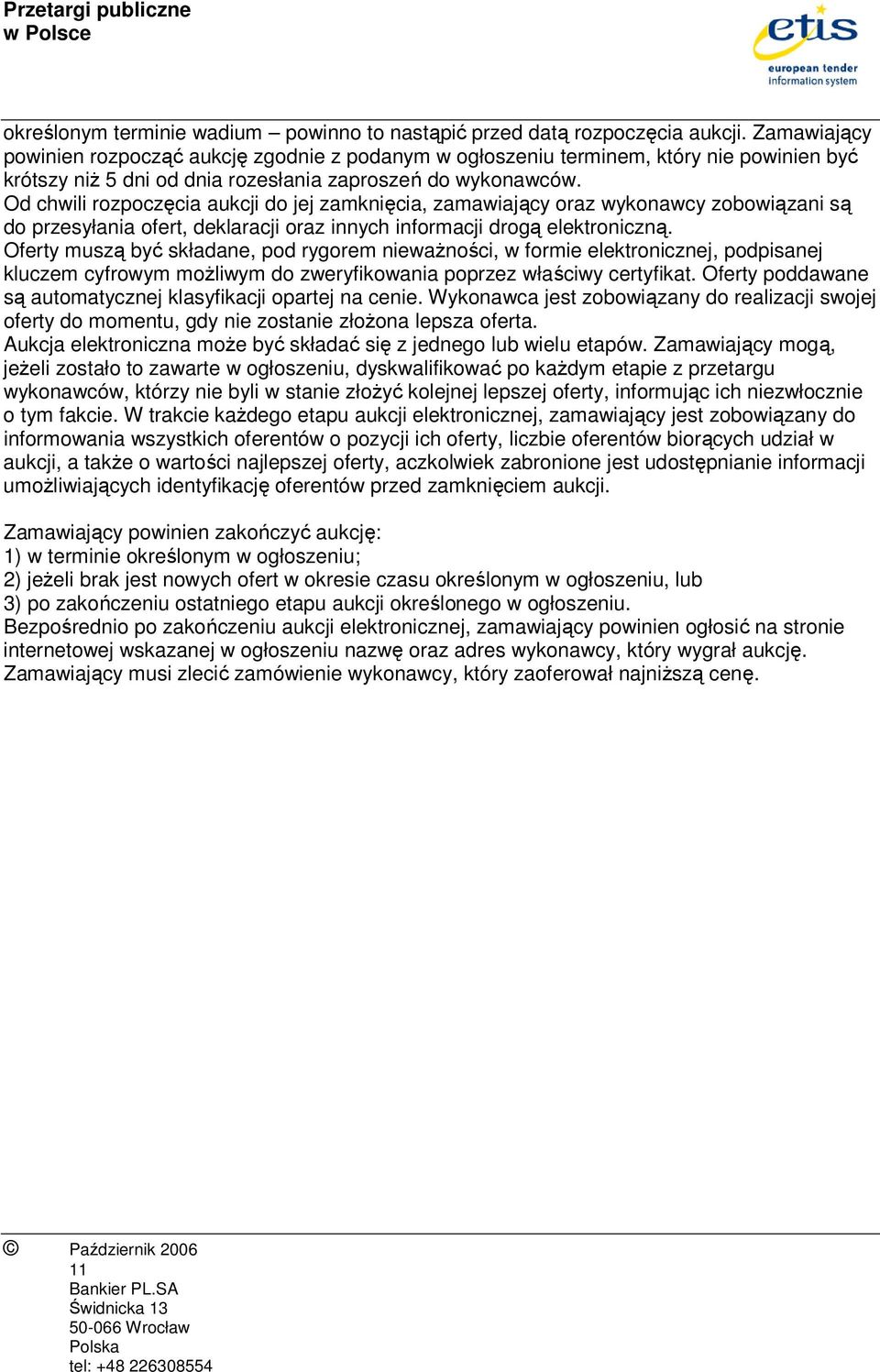 Od chwili rozpoczęcia aukcji do jej zamknięcia, zamawiający oraz wykonawcy zobowiązani są do przesyłania ofert, deklaracji oraz innych informacji drogą elektroniczną.